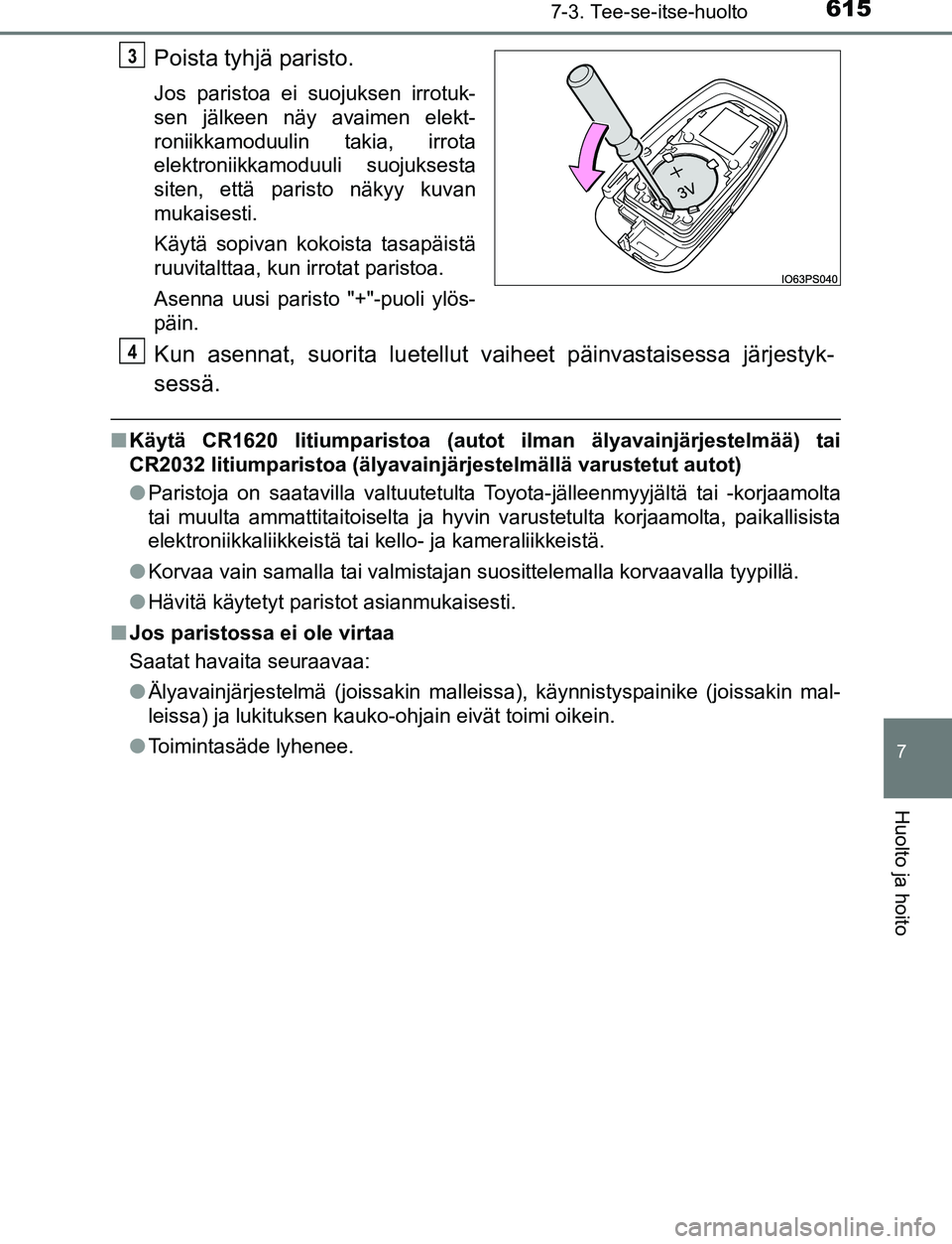 TOYOTA C-HR 2016 Omistajan Käsikirja (in Finnish) 6157-3. Tee-se-itse-huolto
7
Huolto ja hoito
OM10528FI
Poista tyhjä paristo.
Jos paristoa ei suojuksen irrotuk-
sen jälkeen näy avaimen elekt-
roniikkamoduulin takia, irrota
elektroniikkamoduuli su TOYOTA C-HR 2016 Omistajan Käsikirja (in Finnish) 6157-3. Tee-se-itse-huolto
7
Huolto ja hoito
OM10528FI
Poista tyhjä paristo.
Jos paristoa ei suojuksen irrotuk-
sen jälkeen näy avaimen elekt-
roniikkamoduulin takia, irrota
elektroniikkamoduuli su