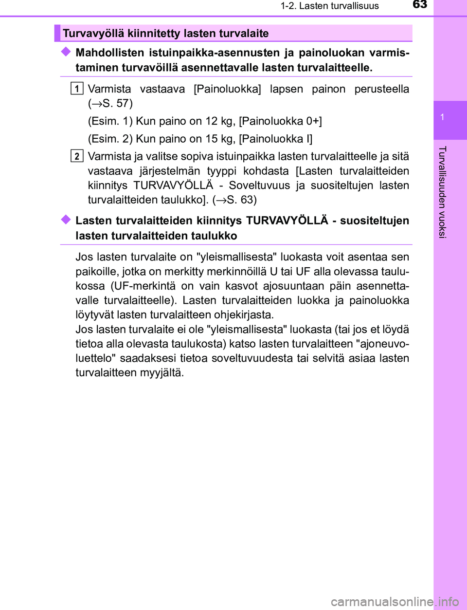 TOYOTA C-HR 2016  Omistajan Käsikirja (in Finnish) 631-2. Lasten turvallisuus
1
Turvallisuuden vuoksi
OM10528FI
◆Mahdollisten istuinpaikka-asennusten ja painoluokan varmis-
taminen turvavöillä asennettavalle lasten turvalaitteelle.
Varmista vastaa