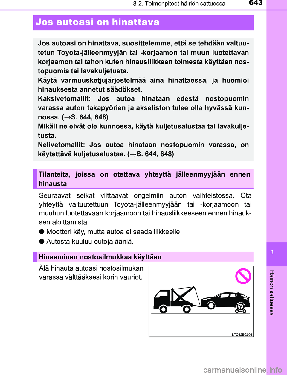 TOYOTA C-HR 2016 Omistajan Käsikirja (in Finnish) 6438-2. Toimenpiteet häiriön sattuessa
8
Häiriön sattuessa
OM10528FI
Jos autoasi on hinattava
Seuraavat seikat viittaavat ongelmiin auton vaihteistossa. Ota
yhteyttä valtuutettuun Toyota-jälleen TOYOTA C-HR 2016 Omistajan Käsikirja (in Finnish) 6438-2. Toimenpiteet häiriön sattuessa
8
Häiriön sattuessa
OM10528FI
Jos autoasi on hinattava
Seuraavat seikat viittaavat ongelmiin auton vaihteistossa. Ota
yhteyttä valtuutettuun Toyota-jälleen