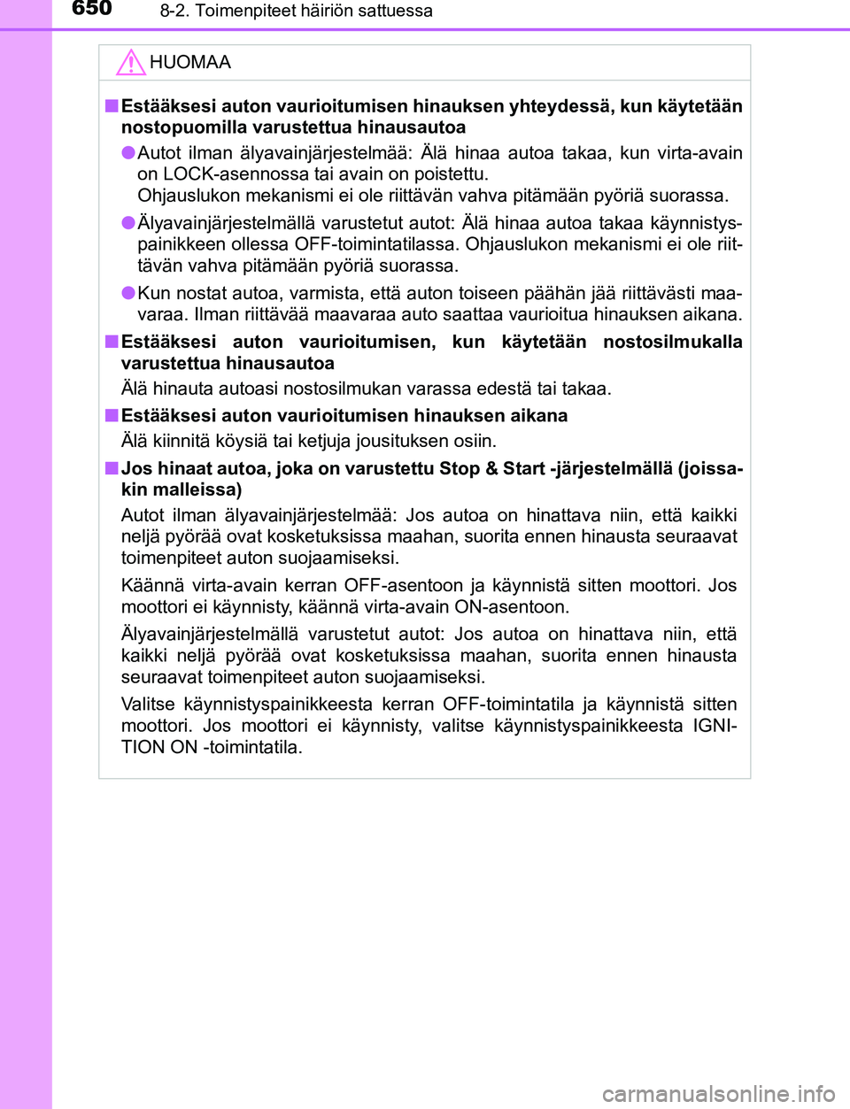 TOYOTA C-HR 2016 Omistajan Käsikirja (in Finnish) 6508-2. Toimenpiteet häiriön sattuessa
OM10528FI
HUOMAA
■Estääksesi auton vaurioitumisen hinauksen yhteydessä, kun käytetään
nostopuomilla varustettua hinausautoa
● Autot ilman älyavainj TOYOTA C-HR 2016 Omistajan Käsikirja (in Finnish) 6508-2. Toimenpiteet häiriön sattuessa
OM10528FI
HUOMAA
■Estääksesi auton vaurioitumisen hinauksen yhteydessä, kun käytetään
nostopuomilla varustettua hinausautoa
● Autot ilman älyavainj