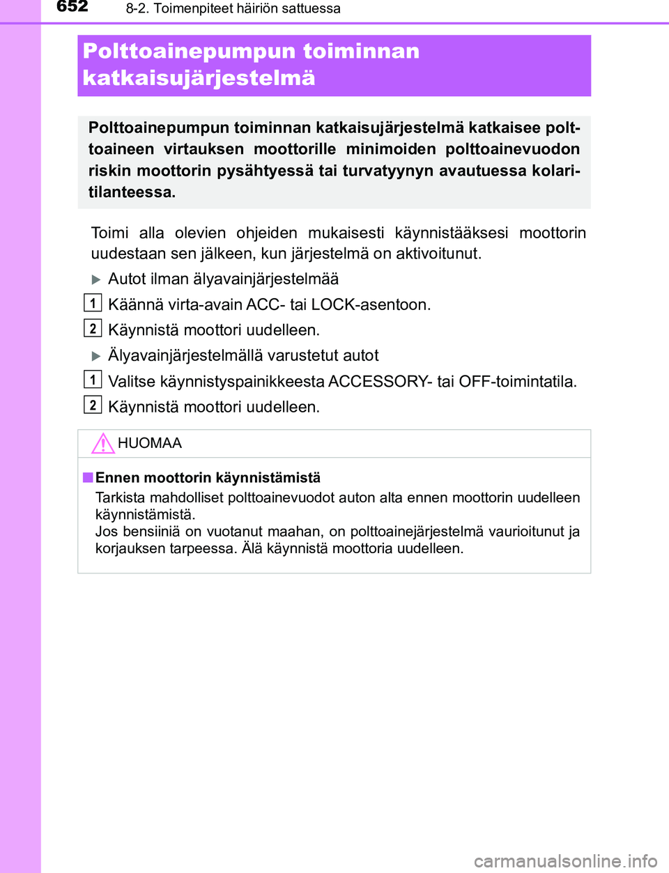 TOYOTA C-HR 2016 Omistajan Käsikirja (in Finnish) 6528-2. Toimenpiteet häiriön sattuessa
OM10528FI
Polttoainepumpun toiminnan
katkaisujärjestelmä
Toimi alla olevien ohjeiden mukaisesti käynnistääksesi moottorin
uudestaan sen jälkeen, kun jä TOYOTA C-HR 2016 Omistajan Käsikirja (in Finnish) 6528-2. Toimenpiteet häiriön sattuessa
OM10528FI
Polttoainepumpun toiminnan
katkaisujärjestelmä
Toimi alla olevien ohjeiden mukaisesti käynnistääksesi moottorin
uudestaan sen jälkeen, kun jä