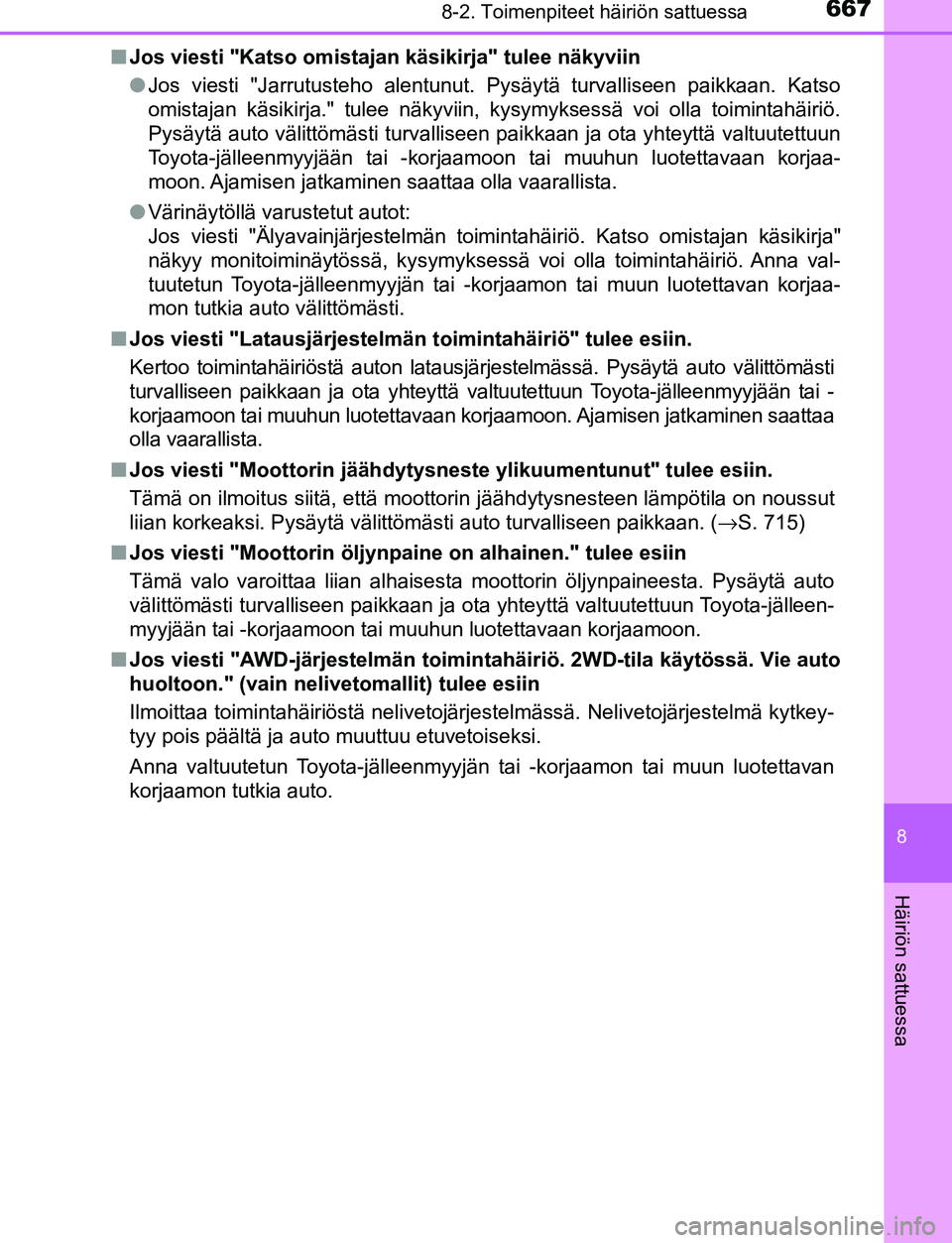 TOYOTA C-HR 2016  Omistajan Käsikirja (in Finnish) 6678-2. Toimenpiteet häiriön sattuessa
8
Häiriön sattuessa
OM10528FI■
Jos viesti "Katso omistajan käsikirja" tulee näkyviin
●Jos viesti "Jarrutusteho alentunut. Pysäytä turvalliseen paikka