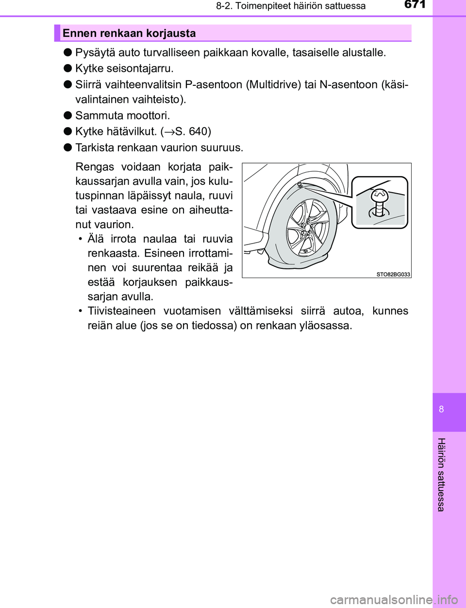 TOYOTA C-HR 2016  Omistajan Käsikirja (in Finnish) 6718-2. Toimenpiteet häiriön sattuessa
8
Häiriön sattuessa
OM10528FI
●Pysäytä auto turvalliseen paikkaa n kovalle, tasaiselle alustalle.
● Kytke seisontajarru.
● Siirrä vaihteenvalitsin P
