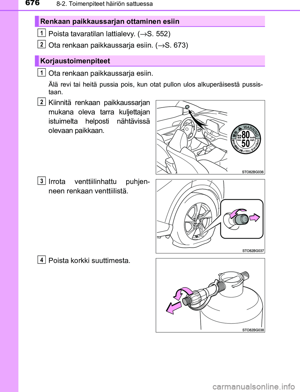 TOYOTA C-HR 2016  Omistajan Käsikirja (in Finnish) 6768-2. Toimenpiteet häiriön sattuessa
OM10528FI
Poista tavaratilan lattialevy. (→S. 552)
Ota renkaan paikkaussarja esiin. ( →S. 673)
Ota renkaan paikkaussarja esiin.
Älä revi tai heitä pussi