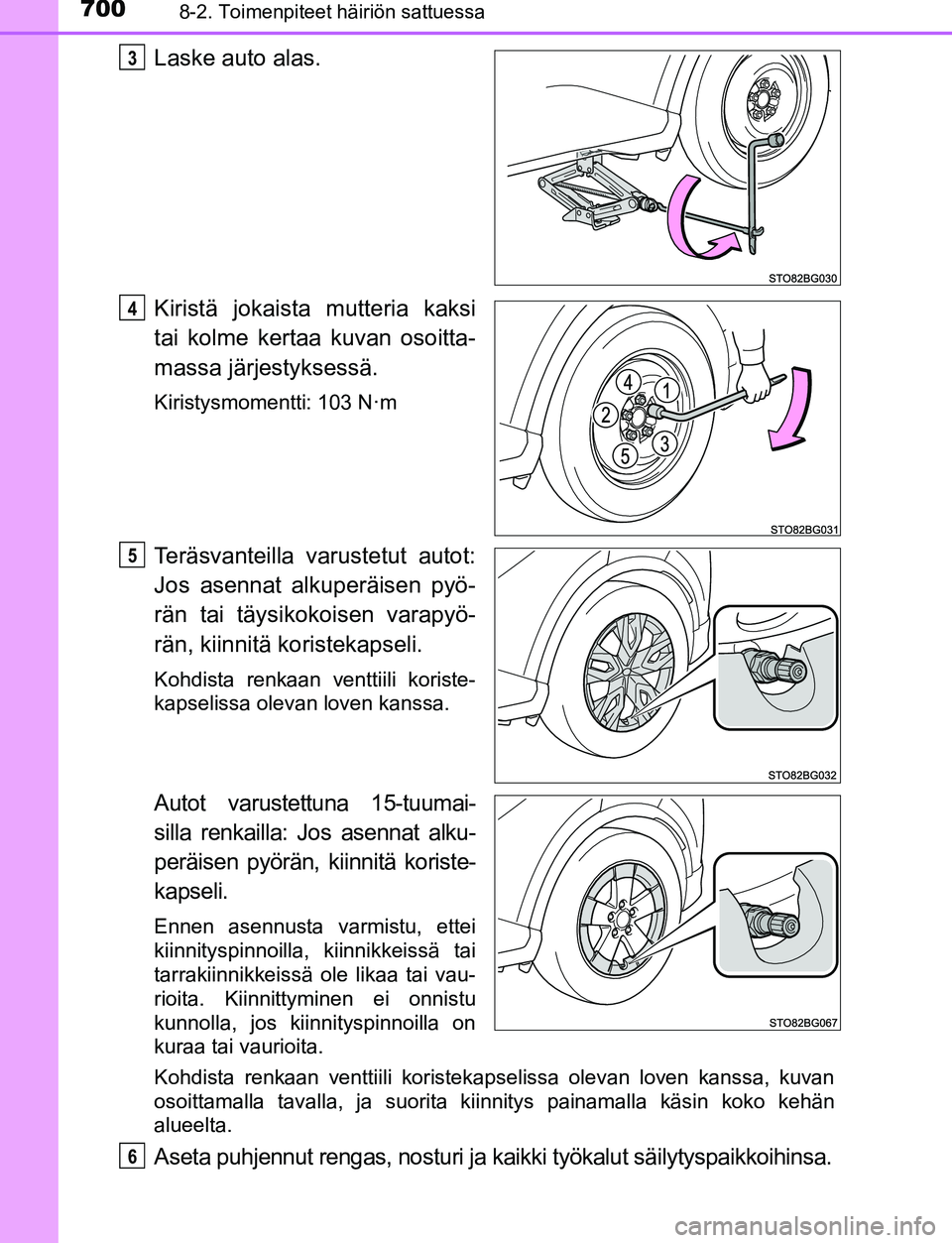 TOYOTA C-HR 2016  Omistajan Käsikirja (in Finnish) 7008-2. Toimenpiteet häiriön sattuessa
OM10528FI
Laske auto alas.
Kiristä jokaista mutteria kaksi
tai kolme kertaa kuvan osoitta-
massa järjestyksessä.
Kiristysmomentti: 103 N·m
Teräsvanteilla 