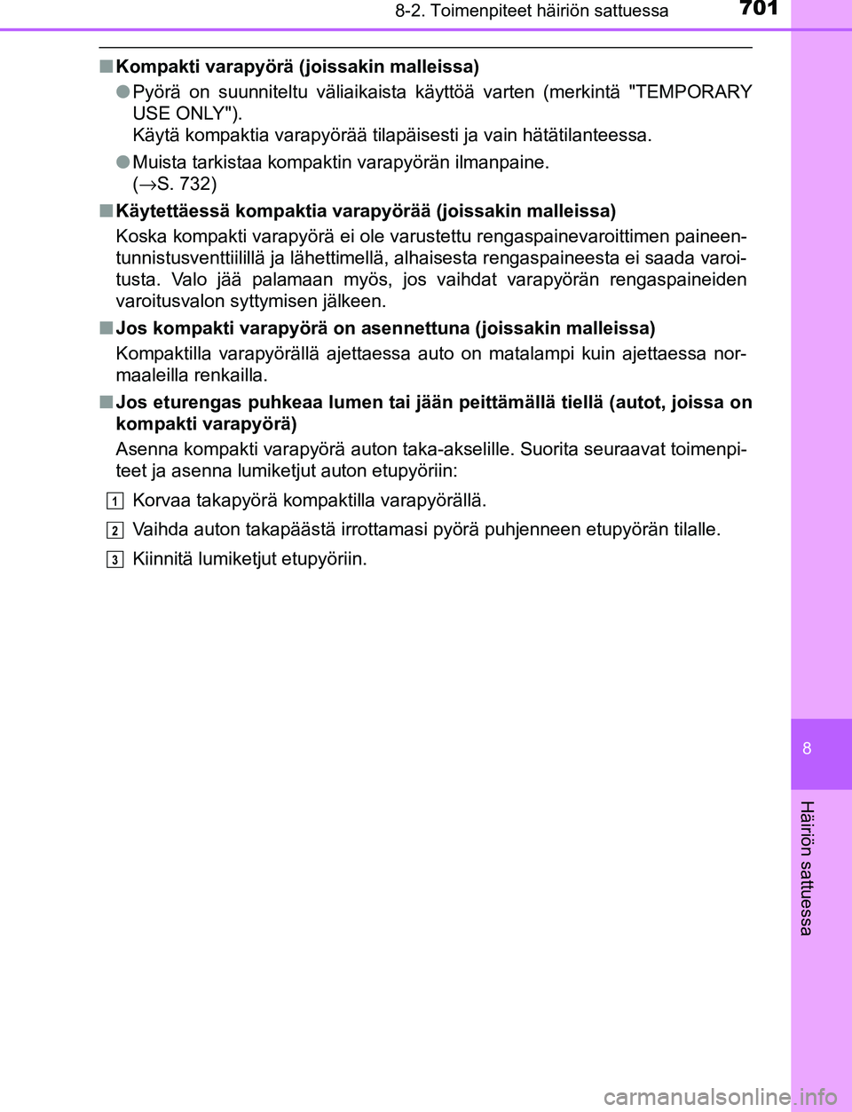 TOYOTA C-HR 2016  Omistajan Käsikirja (in Finnish) 7018-2. Toimenpiteet häiriön sattuessa
8
Häiriön sattuessa
OM10528FI
■Kompakti varapyörä (joissakin malleissa)
●Pyörä on suunniteltu väliaikaista käyttöä varten (merkintä "TEMPORARY
U