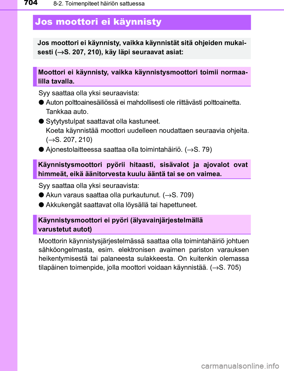 TOYOTA C-HR 2016  Omistajan Käsikirja (in Finnish) 7048-2. Toimenpiteet häiriön sattuessa
OM10528FI
Jos moottori ei käynnisty
Syy saattaa olla yksi seuraavista:
●Auton polttoainesäiliössä ei mahdolli sesti ole riittävästi polttoainetta. 
Tan