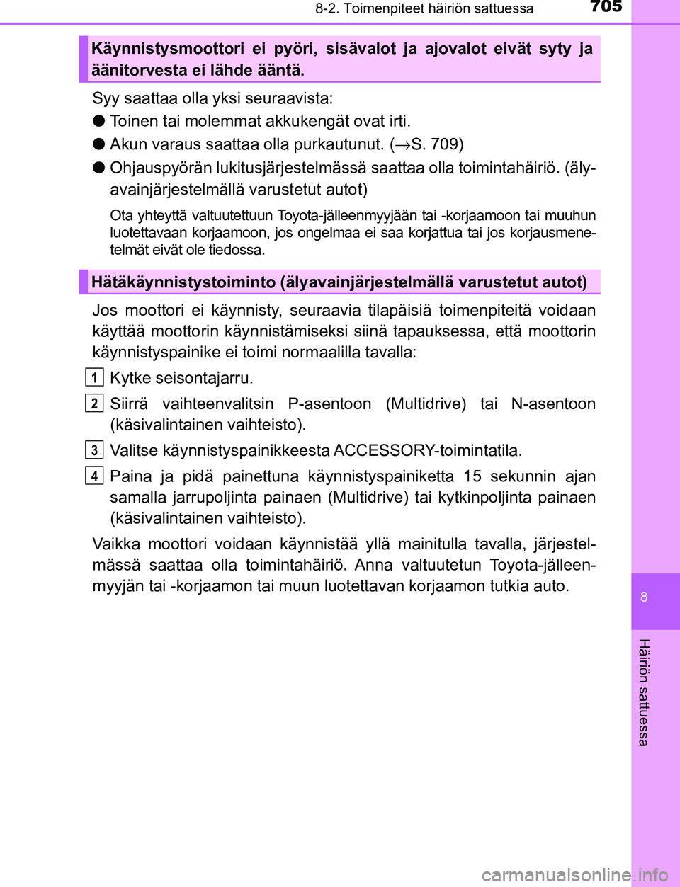 TOYOTA C-HR 2016  Omistajan Käsikirja (in Finnish) 7058-2. Toimenpiteet häiriön sattuessa
8
Häiriön sattuessa
OM10528FI
Syy saattaa olla yksi seuraavista:
●Toinen tai molemmat akkukengät ovat irti.
● Akun varaus saattaa olla purkautunut. ( 