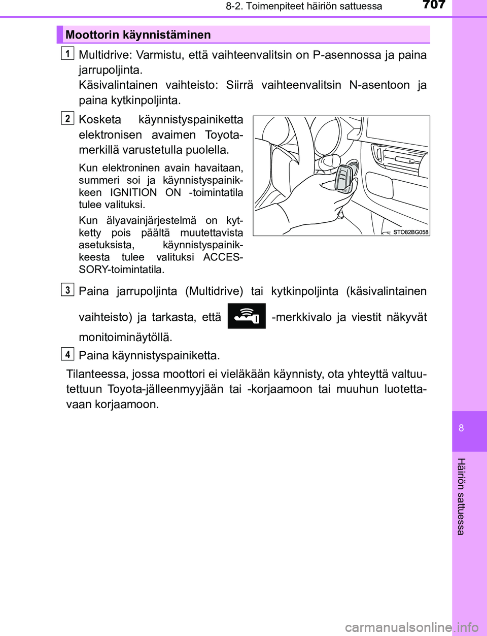 TOYOTA C-HR 2016  Omistajan Käsikirja (in Finnish) 7078-2. Toimenpiteet häiriön sattuessa
8
Häiriön sattuessa
OM10528FI
Multidrive: Varmistu, että vaihteenvalitsin on P-asennossa ja paina
jarrupoljinta. 
Käsivalintainen va ihteisto: Siirrä vaih