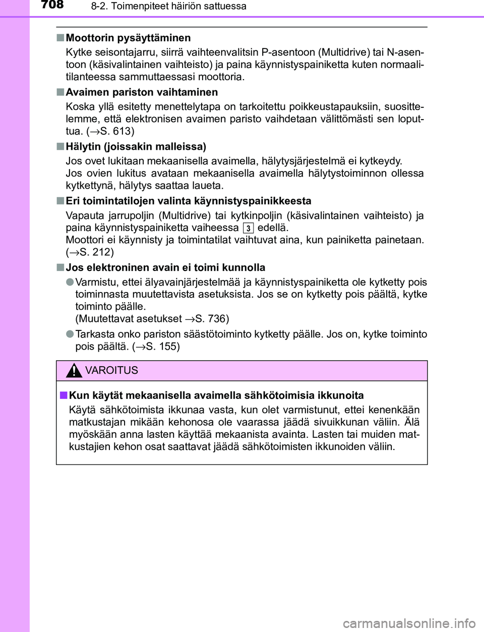 TOYOTA C-HR 2016  Omistajan Käsikirja (in Finnish) 7088-2. Toimenpiteet häiriön sattuessa
OM10528FI
■Moottorin pysäyttäminen
Kytke seisontajarru, siirrä vaihteenvalitsin P-asentoon (Multidrive) tai N-asen-
toon (käsivalintainen vaihteisto) ja 