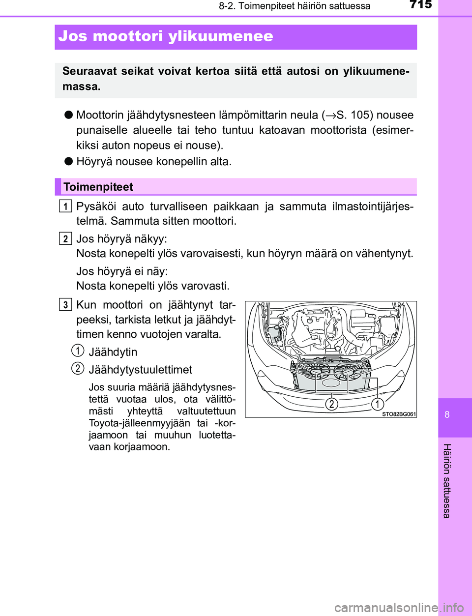 TOYOTA C-HR 2016 Omistajan Käsikirja (in Finnish) 7158-2. Toimenpiteet häiriön sattuessa
8
Häiriön sattuessa
OM10528FI
Jos moottori ylikuumenee
●Moottorin jäähdytysnesteen lämpömittarin neula ( →S. 105) nousee
punaiselle alueelle tai teho TOYOTA C-HR 2016 Omistajan Käsikirja (in Finnish) 7158-2. Toimenpiteet häiriön sattuessa
8
Häiriön sattuessa
OM10528FI
Jos moottori ylikuumenee
●Moottorin jäähdytysnesteen lämpömittarin neula ( →S. 105) nousee
punaiselle alueelle tai teho