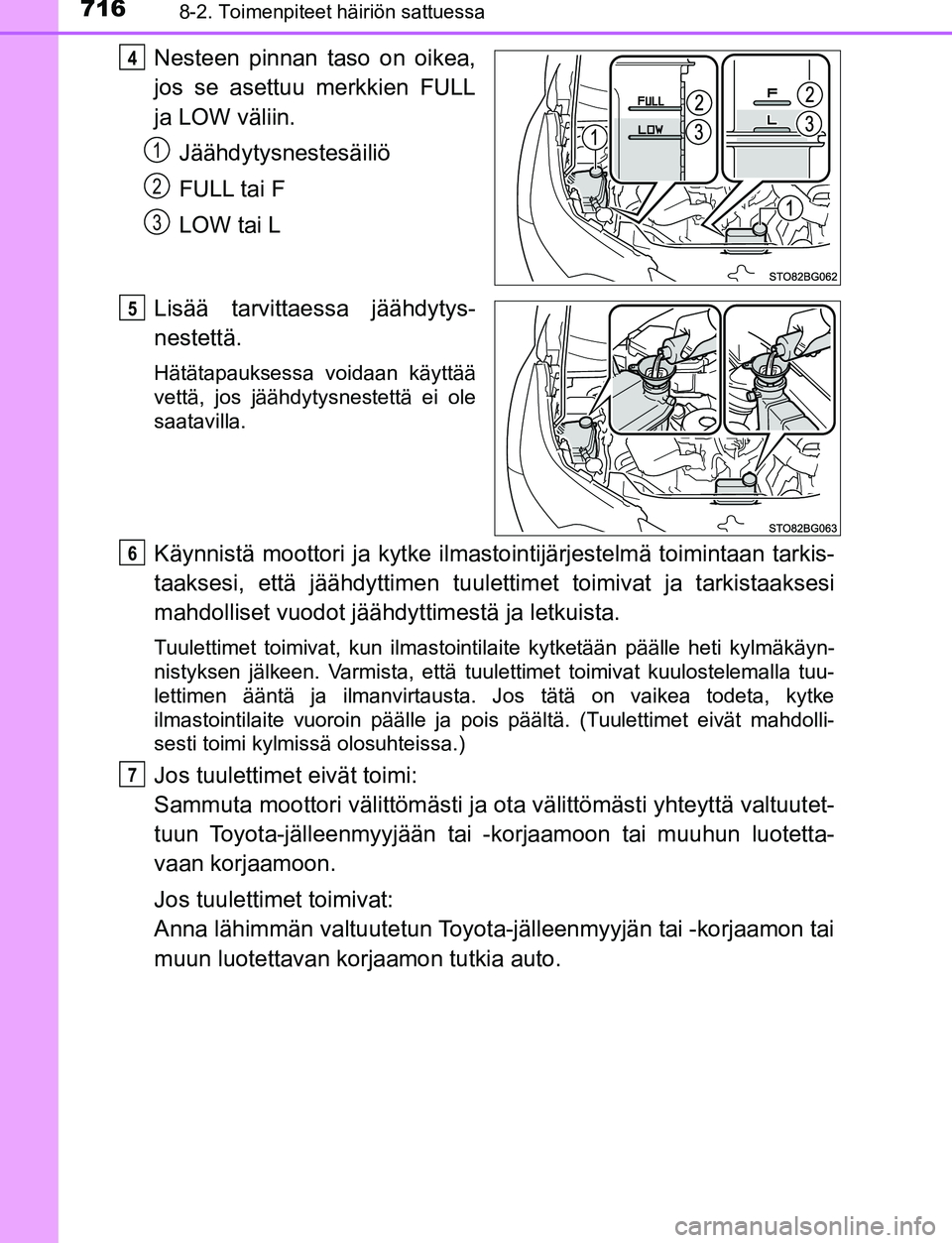 TOYOTA C-HR 2016 Omistajan Käsikirja (in Finnish) 7168-2. Toimenpiteet häiriön sattuessa
OM10528FI
Nesteen pinnan taso on oikea,
jos se asettuu merkkien FULL
ja LOW väliin.Jäähdytysnestesäiliö
FULL tai F
LOW tai L
Lisää tarvittaes sa jäähd TOYOTA C-HR 2016 Omistajan Käsikirja (in Finnish) 7168-2. Toimenpiteet häiriön sattuessa
OM10528FI
Nesteen pinnan taso on oikea,
jos se asettuu merkkien FULL
ja LOW väliin.Jäähdytysnestesäiliö
FULL tai F
LOW tai L
Lisää tarvittaes sa jäähd