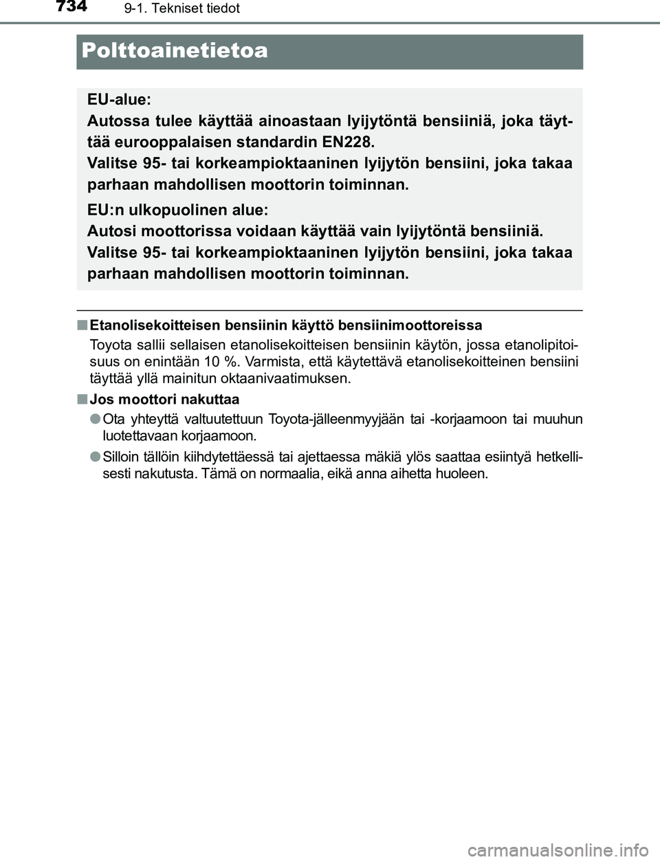 TOYOTA C-HR 2016  Omistajan Käsikirja (in Finnish) 7349-1. Tekniset tiedot
OM10528FI
Polttoainetietoa
■Etanolisekoitteisen bensiinin käyttö bensiinimoottoreissa
Toyota sallii sellaisen etanolisekoitteisen bensiinin käytön, jossa etanolipitoi-
su