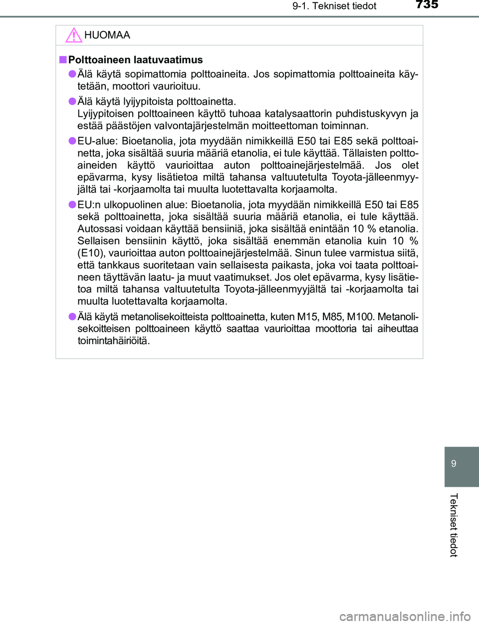 TOYOTA C-HR 2016  Omistajan Käsikirja (in Finnish) 7359-1. Tekniset tiedot
9
Tekniset tiedot
OM10528FI
HUOMAA
■Polttoaineen laatuvaatimus
● Älä käytä sopimattomia polttoaineita. Jos sopimattomia polttoaineita käy-
tetään, moottori vaurioitu