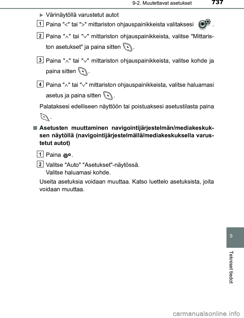 TOYOTA C-HR 2016  Omistajan Käsikirja (in Finnish) 7379-2. Muutettavat asetukset
9
Tekniset tiedot
OM10528FI
Värinäytöllä varustetut autot
Paina "<" tai ">" mittariston ohjauspainikkeista valitaksesi  .
Paina " ∧" tai " ∨" mittariston ohjau