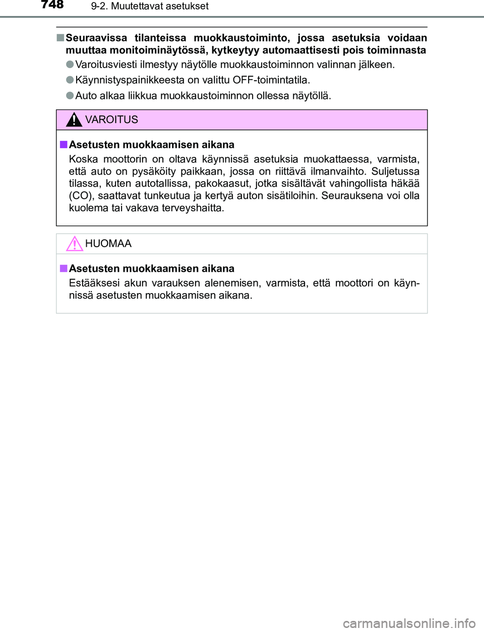 TOYOTA C-HR 2016  Omistajan Käsikirja (in Finnish) 7489-2. Muutettavat asetukset
OM10528FI
■Seuraavissa tilanteissa muokkaustoiminto, jossa asetuksia voidaan
muuttaa monitoiminäytössä, kytkeytyy automaattisesti pois toiminnasta
●Varoitusviesti 