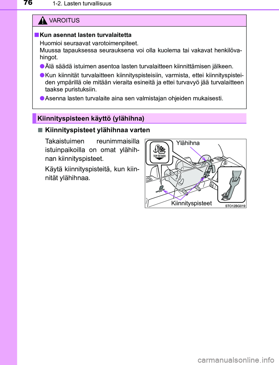 TOYOTA C-HR 2016  Omistajan Käsikirja (in Finnish) 761-2. Lasten turvallisuus
OM10528FI■
Kiinnityspisteet ylähihnaa varten
Takaistuimen reunimmaisilla
istuinpaikoilla on omat ylähih-
nan kiinnityspisteet.
Käytä kiinnityspisteitä, kun kiin-
nit