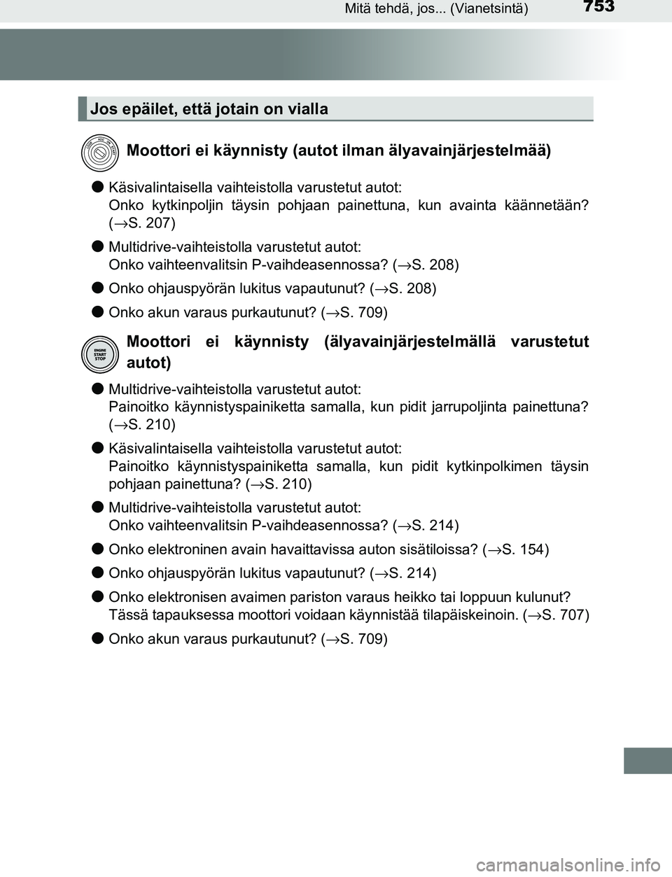 TOYOTA C-HR 2016  Omistajan Käsikirja (in Finnish) 753Mitä tehdä, jos... (Vianetsintä)
OM10528FI
●Käsivalintaisella vaihteistolla varustetut autot:
Onko kytkinpoljin täysin pohjaan painettuna, kun avainta käännetään?
(→S. 207)
●Multidri