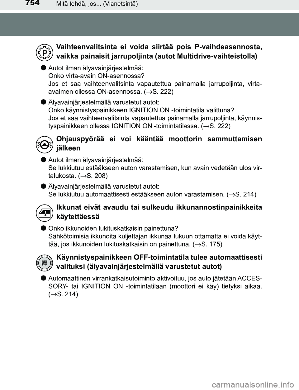 TOYOTA C-HR 2016  Omistajan Käsikirja (in Finnish) 754Mitä tehdä, jos... (Vianetsintä)
OM10528FI
●Autot ilman älyavainjärjestelmää: 
Onko virta-avain ON-asennossa?
Jos et saa vaihteenvalitsinta vapautettua painamalla jarrupoljinta, virta-
ava