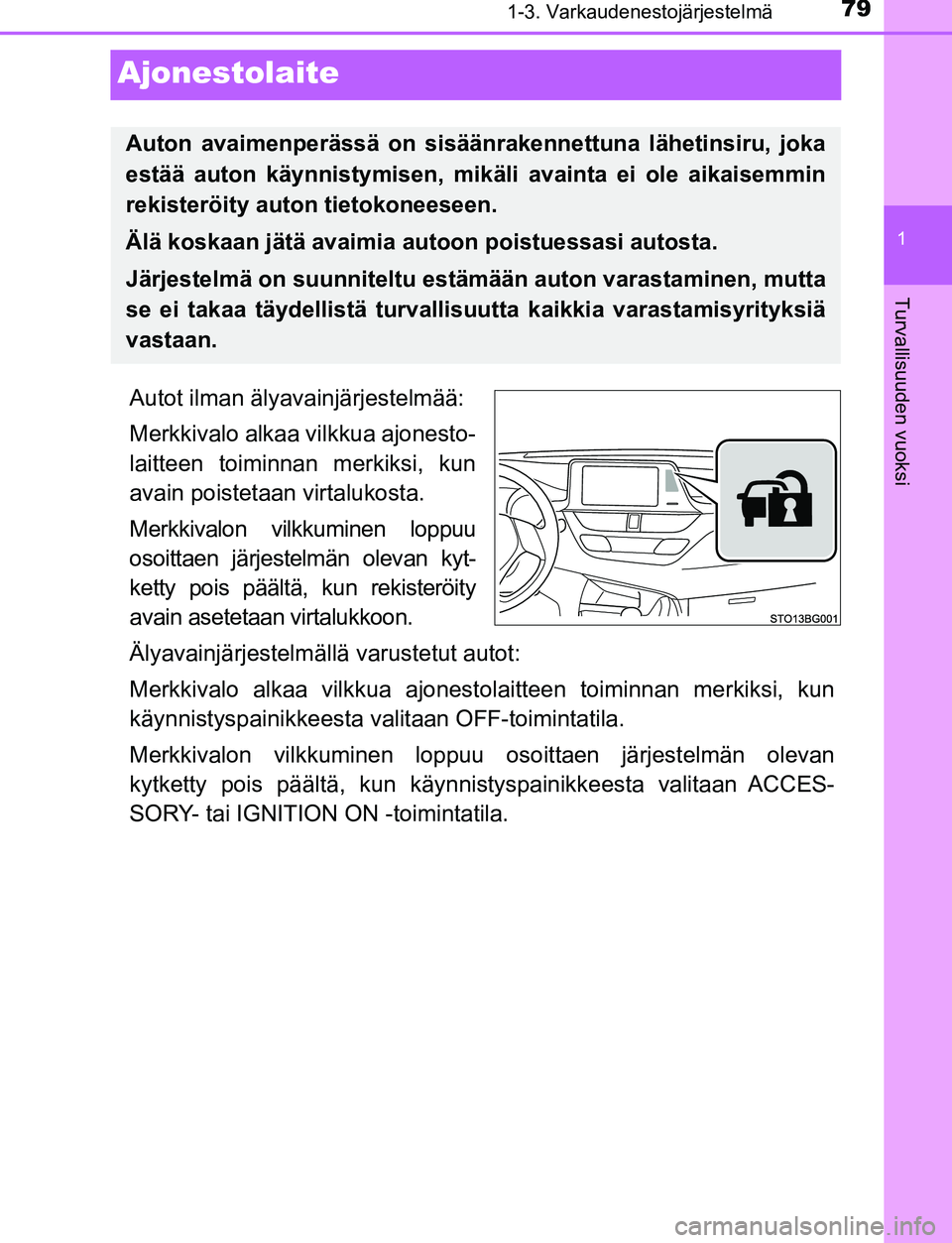 TOYOTA C-HR 2016  Omistajan Käsikirja (in Finnish) 791-3. Varkaudenestojärjestelmä
1
Turvallisuuden vuoksi
OM10528FI
Ajonestolaite
Autot ilman älyavainjärjestelmää:
Merkkivalo alkaa vilkkua ajonesto-
laitteen toiminnan merkiksi, kun
avain poiste
