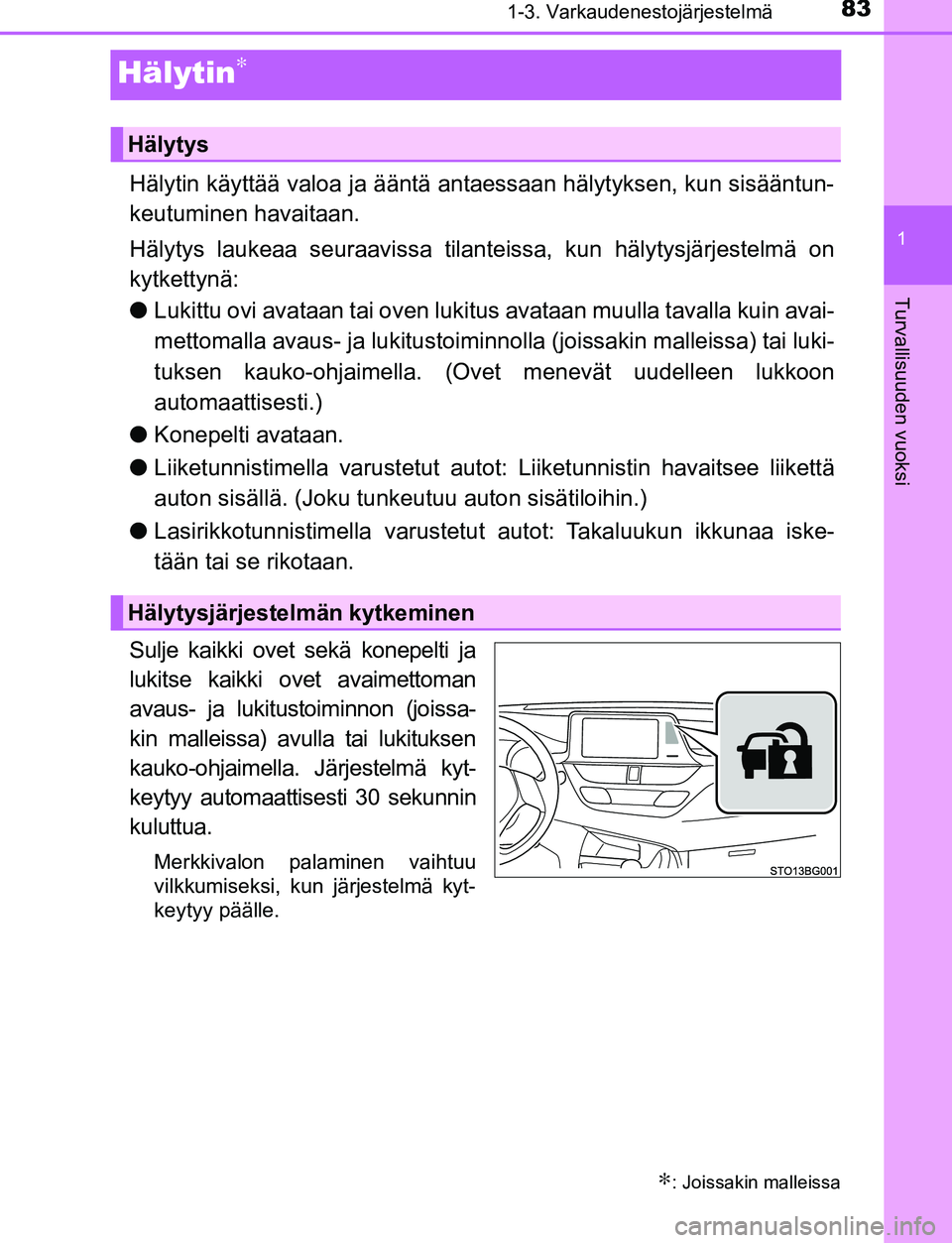TOYOTA C-HR 2016  Omistajan Käsikirja (in Finnish) 831-3. Varkaudenestojärjestelmä
1
Turvallisuuden vuoksi
OM10528FI
Hälytin∗
Hälytin käyttää valoa ja ääntä antaessaan hälytyksen, kun sisääntun-
keutuminen havaitaan.
Hälytys laukeaa se