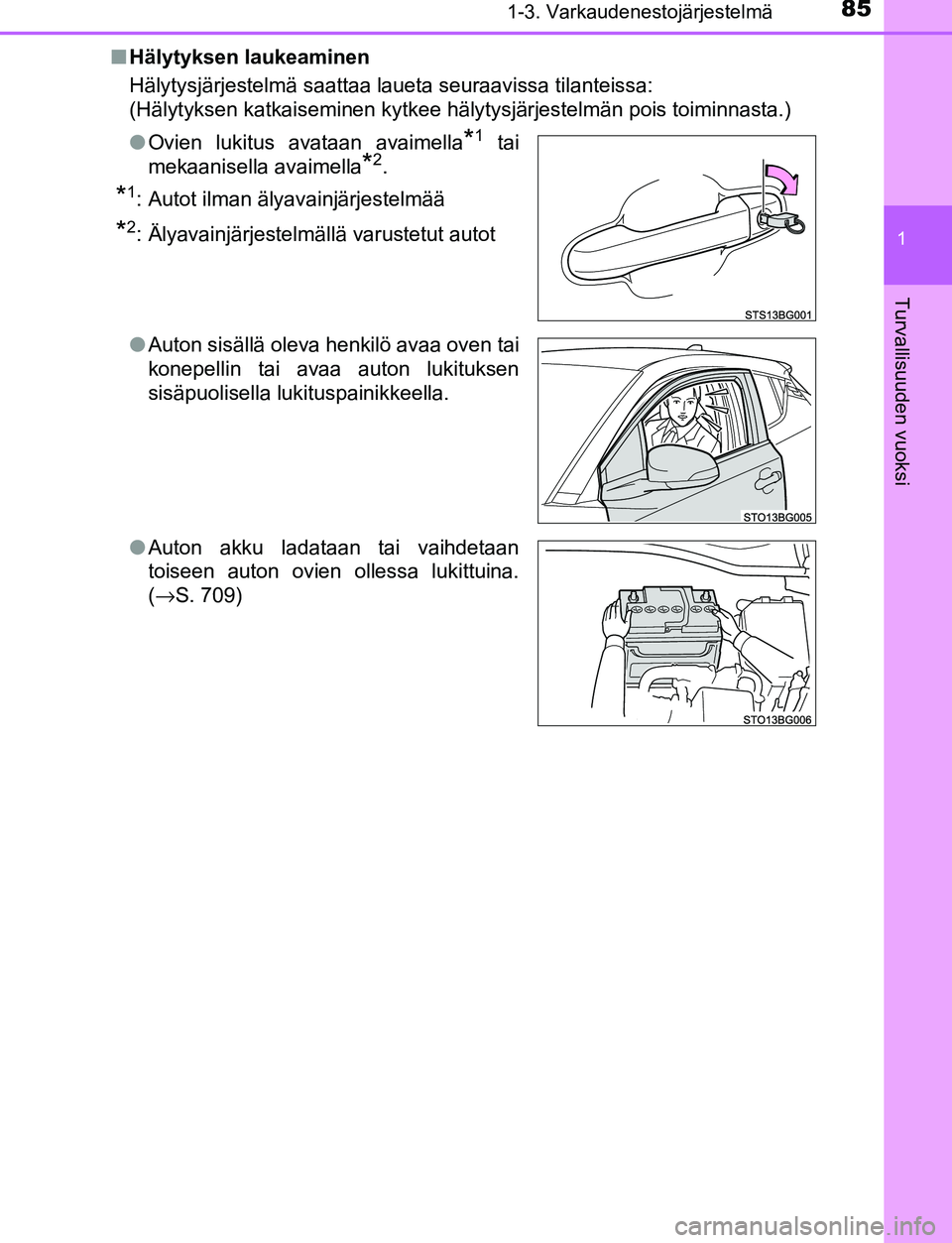 TOYOTA C-HR 2016  Omistajan Käsikirja (in Finnish) 851-3. Varkaudenestojärjestelmä
1
Turvallisuuden vuoksi
OM10528FI■
Hälytyksen laukeaminen
Hälytysjärjestelmä saattaa laueta seuraavissa tilanteissa:
(Hälytyksen katkaiseminen kytkee hälytysj