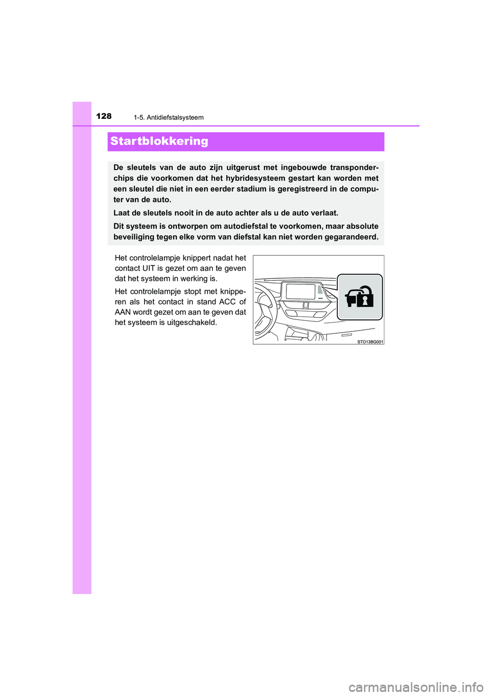 TOYOTA C_HR HYBRID 2021  Instructieboekje (in Dutch) 1281-5. Antidiefstalsysteem
C-HR_HV_OM_Europe_OM10701E
Startblokkering
Het controlelampje knippert nadat het
contact UIT is gezet om aan te geven
dat het systeem in werking is.
Het controlelampje stop