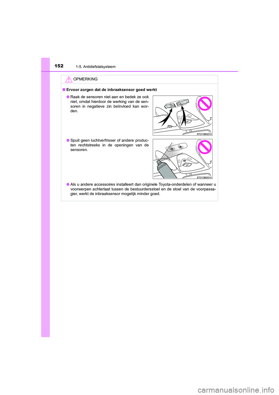 TOYOTA C_HR HYBRID 2021 Instructieboekje (in Dutch) 1521-5. Antidiefstalsysteem
C-HR_HV_OM_Europe_OM10701E
OPMERKING
■Ervoor zorgen dat de inbraaksensor goed werkt
● Als u andere accessoires installeert dan originele Toyota-onderdelen of wanneer u
TOYOTA C_HR HYBRID 2021 Instructieboekje (in Dutch) 1521-5. Antidiefstalsysteem
C-HR_HV_OM_Europe_OM10701E
OPMERKING
■Ervoor zorgen dat de inbraaksensor goed werkt
● Als u andere accessoires installeert dan originele Toyota-onderdelen of wanneer u