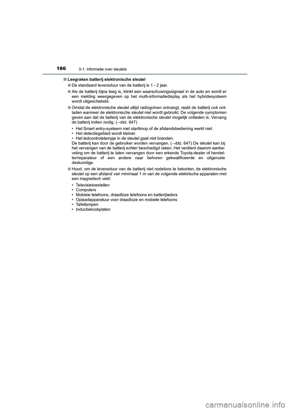 TOYOTA C_HR HYBRID 2021 Instructieboekje (in Dutch) 1863-1. Informatie over sleutels
C-HR_HV_OM_Europe_OM10701E■
Leegraken batterij elektronische sleutel
●De standaard levensduur van de batterij is 1 - 2 jaar.
● Als de batterij bijna leeg is, kli TOYOTA C_HR HYBRID 2021 Instructieboekje (in Dutch) 1863-1. Informatie over sleutels
C-HR_HV_OM_Europe_OM10701E■
Leegraken batterij elektronische sleutel
●De standaard levensduur van de batterij is 1 - 2 jaar.
● Als de batterij bijna leeg is, kli