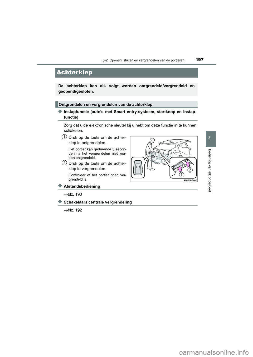 TOYOTA C_HR HYBRID 2021 Instructieboekje (in Dutch) 197
3
3-2. Openen, sluiten en vergrendelen van de portieren
Bediening van elk onderdeel
C-HR_HV_OM_Europe_OM10701E
Achterklep
◆Instapfunctie (autos met Smart entry-systeem, startknop en instap-
fun TOYOTA C_HR HYBRID 2021 Instructieboekje (in Dutch) 197
3
3-2. Openen, sluiten en vergrendelen van de portieren
Bediening van elk onderdeel
C-HR_HV_OM_Europe_OM10701E
Achterklep
◆Instapfunctie (autos met Smart entry-systeem, startknop en instap-
fun