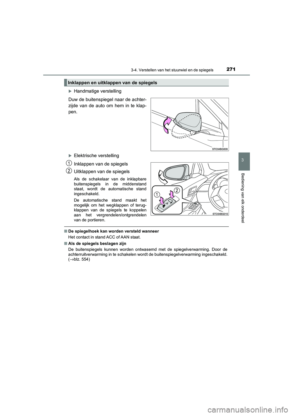 TOYOTA C_HR HYBRID 2021 Instructieboekje (in Dutch) 2713-4. Verstellen van het stuurwiel en de spiegels
3
Bediening van elk onderdeel
C-HR_HV_OM_Europe_OM10701E
Handmatige verstelling
Duw de buitenspiegel naar de achter-
zijde van de auto om hem in TOYOTA C_HR HYBRID 2021 Instructieboekje (in Dutch) 2713-4. Verstellen van het stuurwiel en de spiegels
3
Bediening van elk onderdeel
C-HR_HV_OM_Europe_OM10701E
Handmatige verstelling
Duw de buitenspiegel naar de achter-
zijde van de auto om hem in
