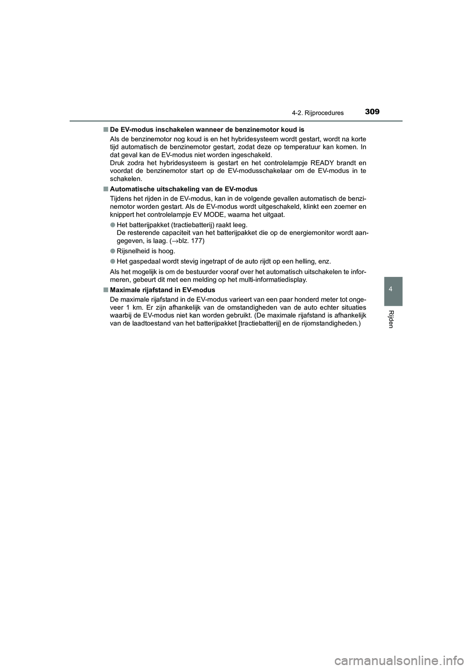 TOYOTA C_HR HYBRID 2021 Instructieboekje (in Dutch) 3094-2. Rijprocedures
4
Rijden
C-HR_HV_OM_Europe_OM10701E■
De EV-modus inschakelen wanneer de benzinemotor koud is
Als de benzinemotor nog koud is en het hybridesysteem wordt gestart, wordt na korte TOYOTA C_HR HYBRID 2021 Instructieboekje (in Dutch) 3094-2. Rijprocedures
4
Rijden
C-HR_HV_OM_Europe_OM10701E■
De EV-modus inschakelen wanneer de benzinemotor koud is
Als de benzinemotor nog koud is en het hybridesysteem wordt gestart, wordt na korte