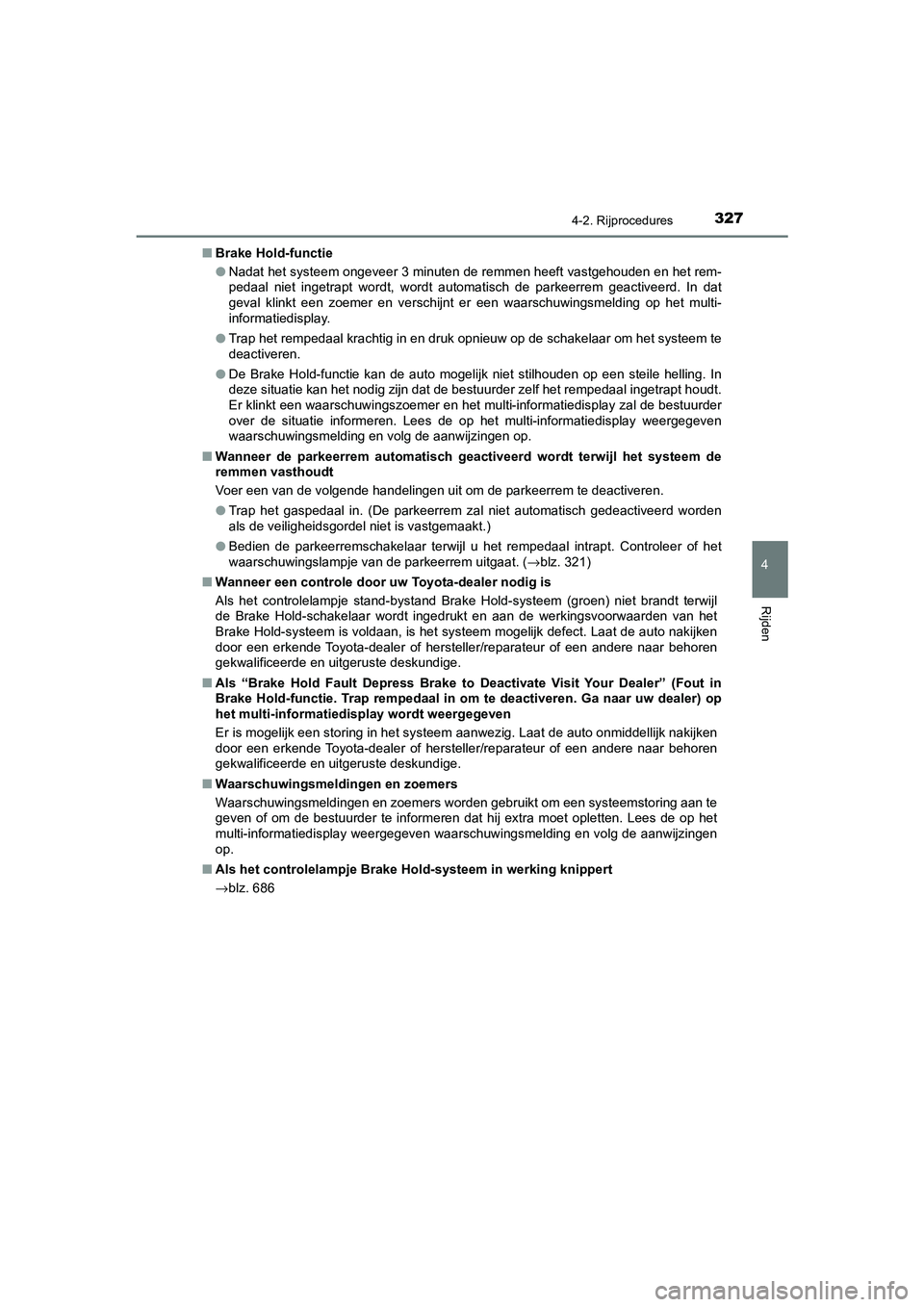 TOYOTA C_HR HYBRID 2021 Instructieboekje (in Dutch) 3274-2. Rijprocedures
4
Rijden
C-HR_HV_OM_Europe_OM10701E■
Brake Hold-functie
●Nadat het systeem ongeveer 3 minuten de remmen heeft vastgehouden en het rem-
pedaal niet ingetrapt wordt, wordt auto TOYOTA C_HR HYBRID 2021 Instructieboekje (in Dutch) 3274-2. Rijprocedures
4
Rijden
C-HR_HV_OM_Europe_OM10701E■
Brake Hold-functie
●Nadat het systeem ongeveer 3 minuten de remmen heeft vastgehouden en het rem-
pedaal niet ingetrapt wordt, wordt auto