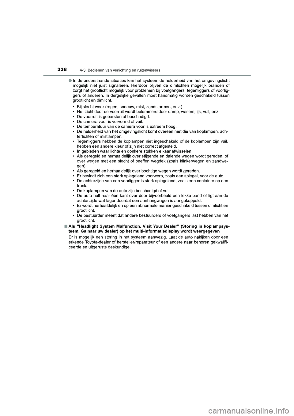 TOYOTA C_HR HYBRID 2021 Instructieboekje (in Dutch) 3384-3. Bedienen van verlichting en ruitenwissers
C-HR_HV_OM_Europe_OM10701E●
In de onderstaande situaties kan het systeem de helderheid van het omgevingslicht
mogelijk niet juist signaleren. Hierd TOYOTA C_HR HYBRID 2021 Instructieboekje (in Dutch) 3384-3. Bedienen van verlichting en ruitenwissers
C-HR_HV_OM_Europe_OM10701E●
In de onderstaande situaties kan het systeem de helderheid van het omgevingslicht
mogelijk niet juist signaleren. Hierd