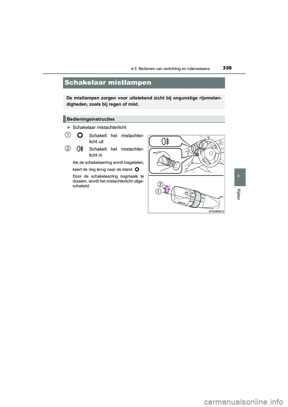 TOYOTA C_HR HYBRID 2021 Instructieboekje (in Dutch) 339
4
4-3. Bedienen van verlichting en ruitenwissers
Rijden
C-HR_HV_OM_Europe_OM10701E
Schakelaar mistlampen
Schakelaar mistachterlichtSchakelt het mistachter-
licht uit
Schakelt het mistachter-
li TOYOTA C_HR HYBRID 2021 Instructieboekje (in Dutch) 339
4
4-3. Bedienen van verlichting en ruitenwissers
Rijden
C-HR_HV_OM_Europe_OM10701E
Schakelaar mistlampen
Schakelaar mistachterlichtSchakelt het mistachter-
licht uit
Schakelt het mistachter-
li
