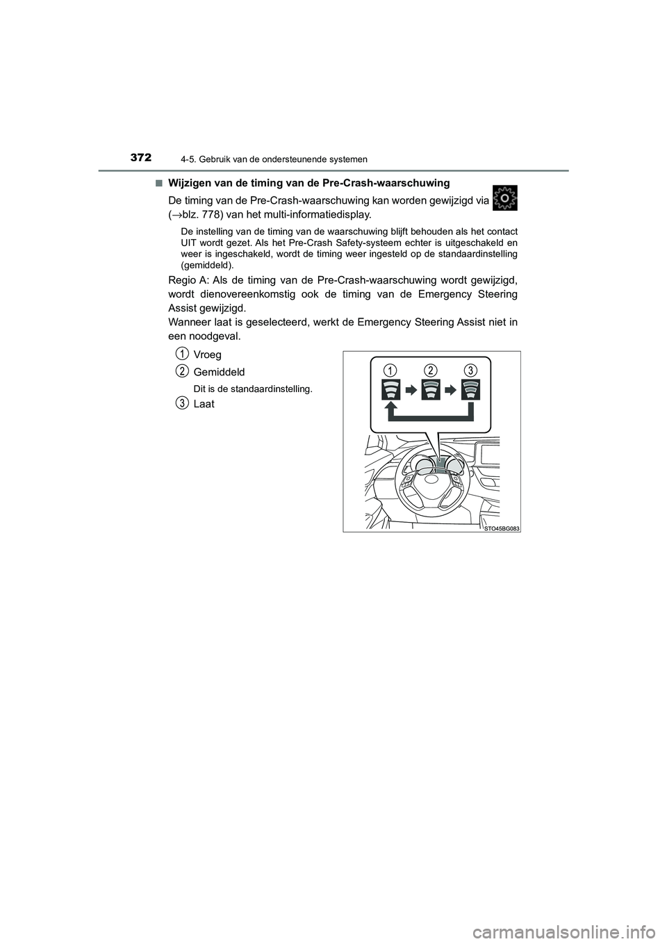 TOYOTA C_HR HYBRID 2021 Instructieboekje (in Dutch) 3724-5. Gebruik van de ondersteunende systemen
C-HR_HV_OM_Europe_OM10701E■
Wijzigen van de timing van de Pre-Crash-waarschuwing
De timing van de Pre-Crash-waarschuwing kan worden gewijzigd via
(
TOYOTA C_HR HYBRID 2021 Instructieboekje (in Dutch) 3724-5. Gebruik van de ondersteunende systemen
C-HR_HV_OM_Europe_OM10701E■
Wijzigen van de timing van de Pre-Crash-waarschuwing
De timing van de Pre-Crash-waarschuwing kan worden gewijzigd via
(