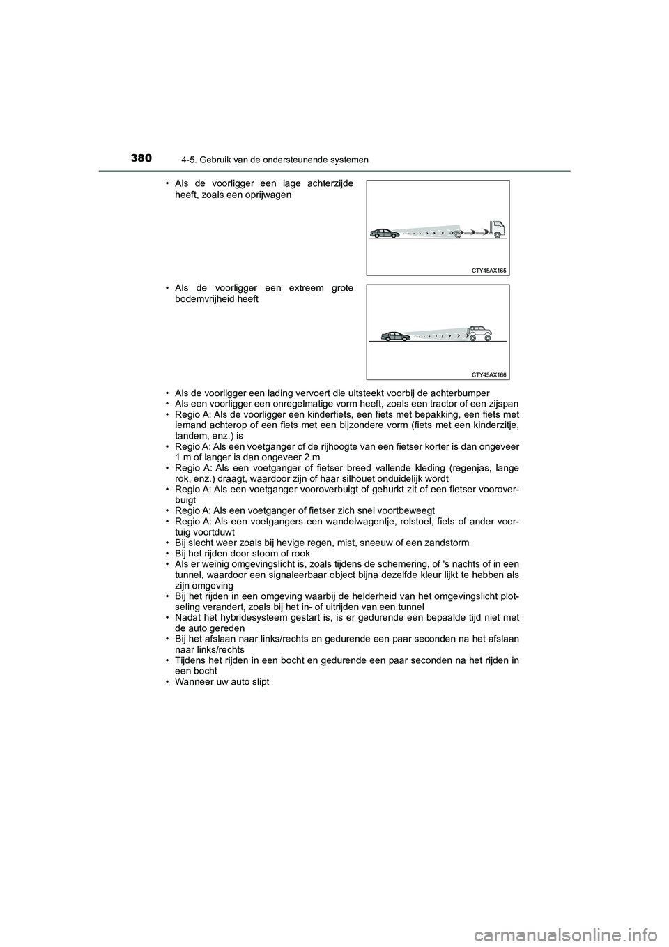 TOYOTA C_HR HYBRID 2021  Instructieboekje (in Dutch) 3804-5. Gebruik van de ondersteunende systemen
C-HR_HV_OM_Europe_OM10701E• Als de voorligger een lading vervoert die uitsteekt voorbij de achterbumper
• Als een voorligger een onregelmatige vorm h
