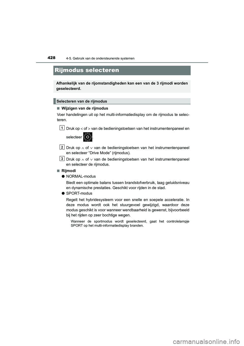 TOYOTA C_HR HYBRID 2021 Instructieboekje (in Dutch) 4284-5. Gebruik van de ondersteunende systemen
C-HR_HV_OM_Europe_OM10701E
Rijmodus selecteren
■Wijzigen van de rijmodus
Voer handelingen uit op het multi-informatiedisplay om de rijmodus te selec-
t TOYOTA C_HR HYBRID 2021 Instructieboekje (in Dutch) 4284-5. Gebruik van de ondersteunende systemen
C-HR_HV_OM_Europe_OM10701E
Rijmodus selecteren
■Wijzigen van de rijmodus
Voer handelingen uit op het multi-informatiedisplay om de rijmodus te selec-
t