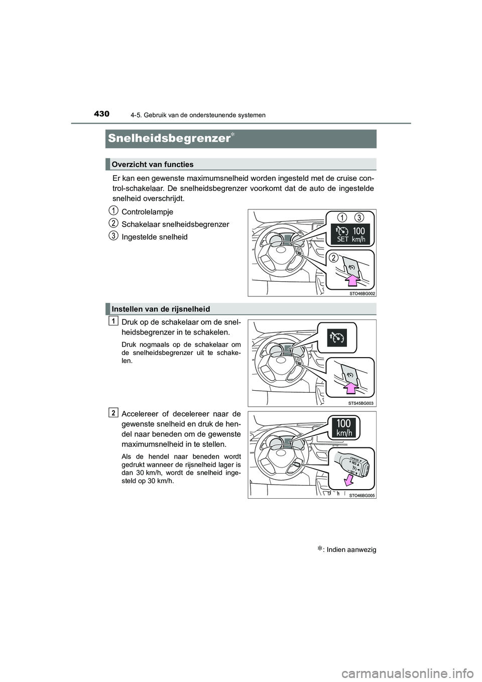 TOYOTA C_HR HYBRID 2021  Instructieboekje (in Dutch) 4304-5. Gebruik van de ondersteunende systemen
C-HR_HV_OM_Europe_OM10701E
Snelheidsbegrenzer∗
Er kan een gewenste maximumsnelheid worden ingesteld met de cruise con-
trol-schakelaar. De snelheidsbeg