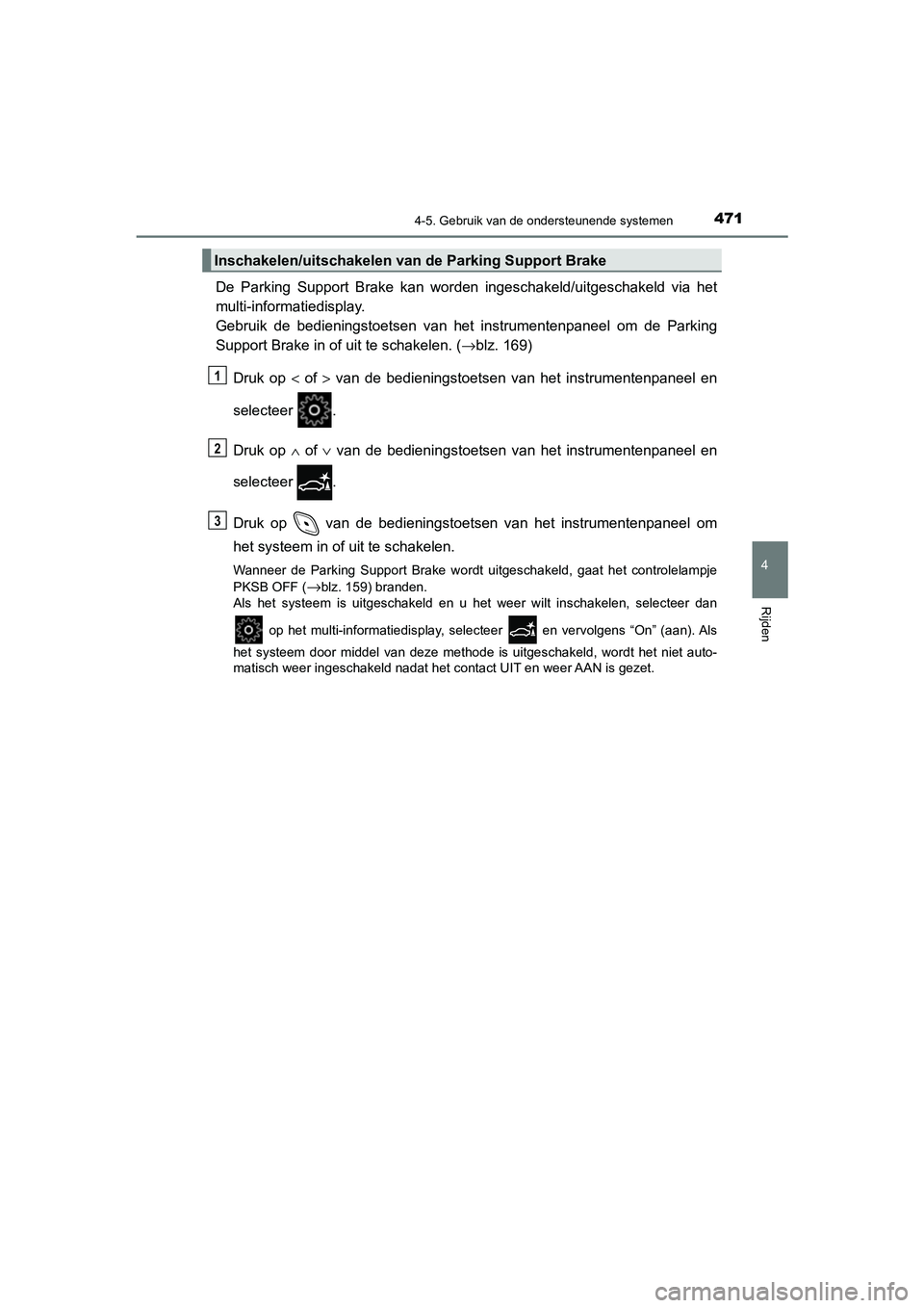 TOYOTA C_HR HYBRID 2021 Instructieboekje (in Dutch) 4714-5. Gebruik van de ondersteunende systemen
4
Rijden
C-HR_HV_OM_Europe_OM10701E
De Parking Support Brake kan worden ingeschakeld/uitgeschakeld via het
multi-informatiedisplay.
Gebruik de bedienings TOYOTA C_HR HYBRID 2021 Instructieboekje (in Dutch) 4714-5. Gebruik van de ondersteunende systemen
4
Rijden
C-HR_HV_OM_Europe_OM10701E
De Parking Support Brake kan worden ingeschakeld/uitgeschakeld via het
multi-informatiedisplay.
Gebruik de bedienings