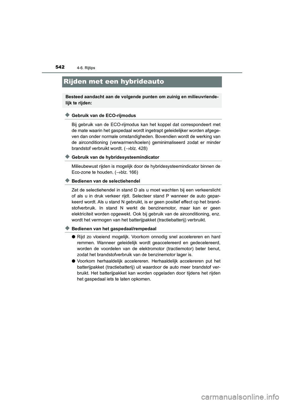 TOYOTA C_HR HYBRID 2021 Instructieboekje (in Dutch) 5424-6. Rijtips
C-HR_HV_OM_Europe_OM10701E
Rijden met een hybrideauto
◆Gebruik van de ECO-rijmodus
Bij gebruik van de ECO-rijmodus kan het koppel dat correspondeert met
de mate waarin het gaspedaal TOYOTA C_HR HYBRID 2021 Instructieboekje (in Dutch) 5424-6. Rijtips
C-HR_HV_OM_Europe_OM10701E
Rijden met een hybrideauto
◆Gebruik van de ECO-rijmodus
Bij gebruik van de ECO-rijmodus kan het koppel dat correspondeert met
de mate waarin het gaspedaal