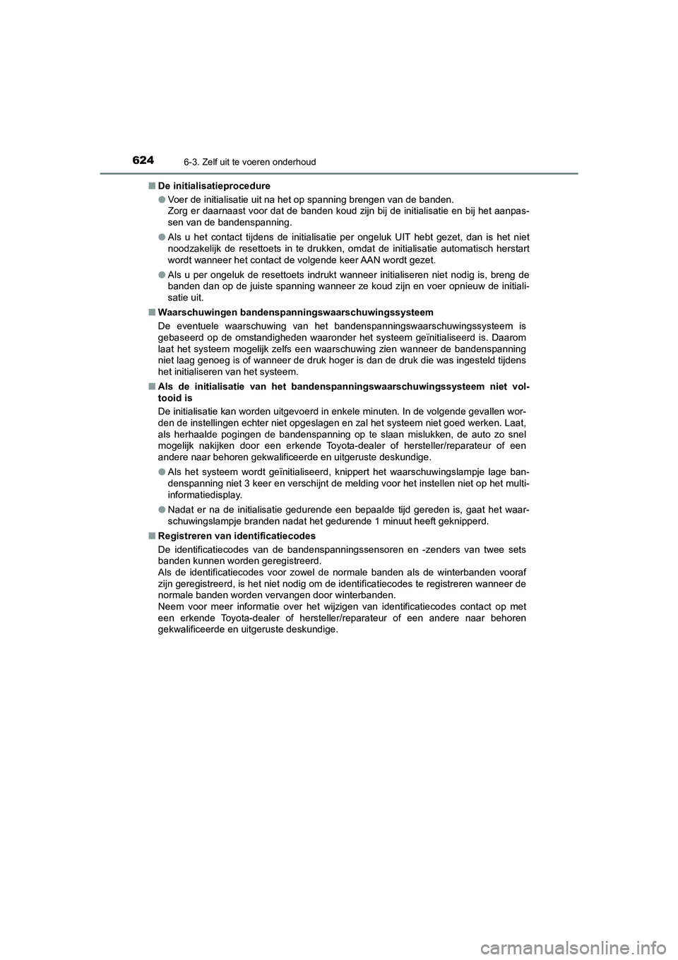 TOYOTA C_HR HYBRID 2021 Instructieboekje (in Dutch) 6246-3. Zelf uit te voeren onderhoud
C-HR_HV_OM_Europe_OM10701E■
De initialisatieprocedure
●Voer de initialisatie uit na het op spanning brengen van de banden.
Zorg er daarnaast voor dat de banden TOYOTA C_HR HYBRID 2021 Instructieboekje (in Dutch) 6246-3. Zelf uit te voeren onderhoud
C-HR_HV_OM_Europe_OM10701E■
De initialisatieprocedure
●Voer de initialisatie uit na het op spanning brengen van de banden.
Zorg er daarnaast voor dat de banden
