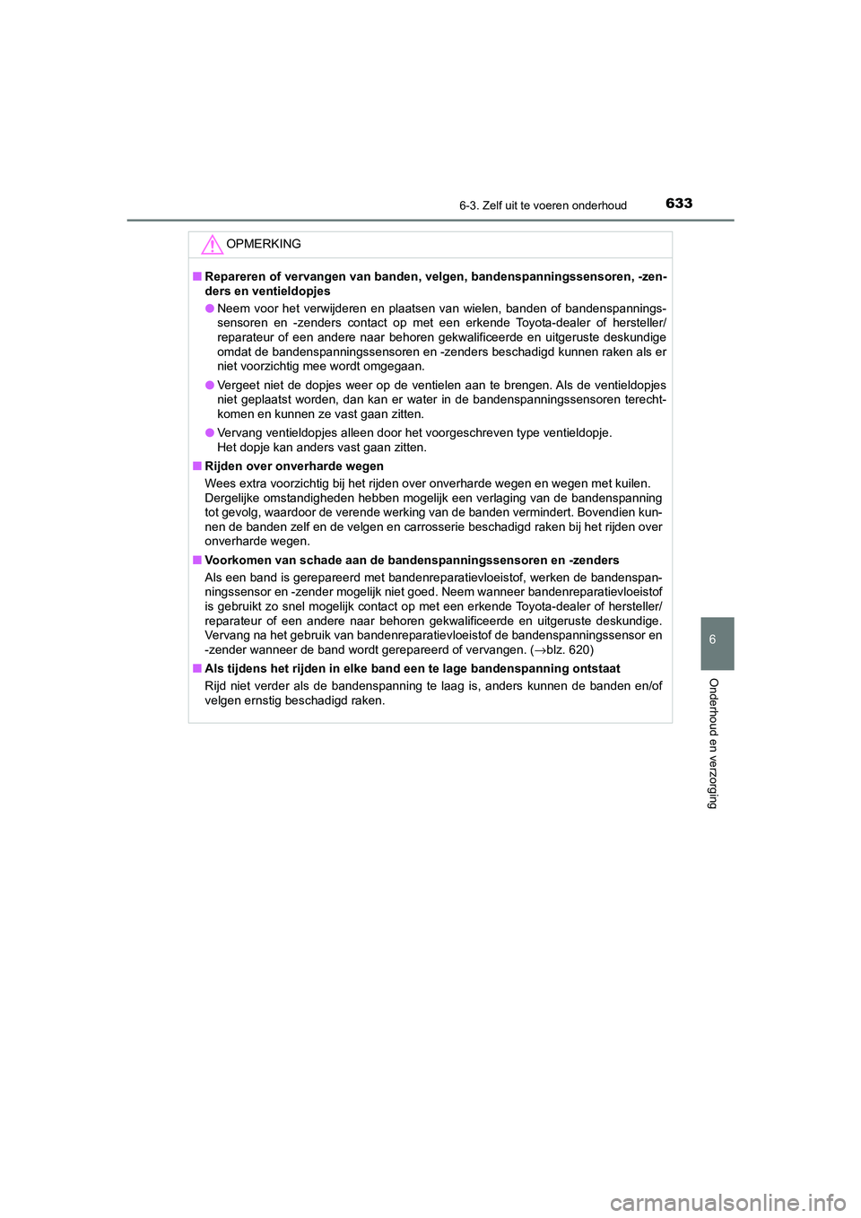 TOYOTA C_HR HYBRID 2021 Instructieboekje (in Dutch) 6336-3. Zelf uit te voeren onderhoud
C-HR_HV_OM_Europe_OM10701E
6
Onderhoud en verzorging
OPMERKING
■Repareren of vervangen van banden, velgen, bandenspanningssensoren, -zen-
ders en ventieldopjes
TOYOTA C_HR HYBRID 2021 Instructieboekje (in Dutch) 6336-3. Zelf uit te voeren onderhoud
C-HR_HV_OM_Europe_OM10701E
6
Onderhoud en verzorging
OPMERKING
■Repareren of vervangen van banden, velgen, bandenspanningssensoren, -zen-
ders en ventieldopjes