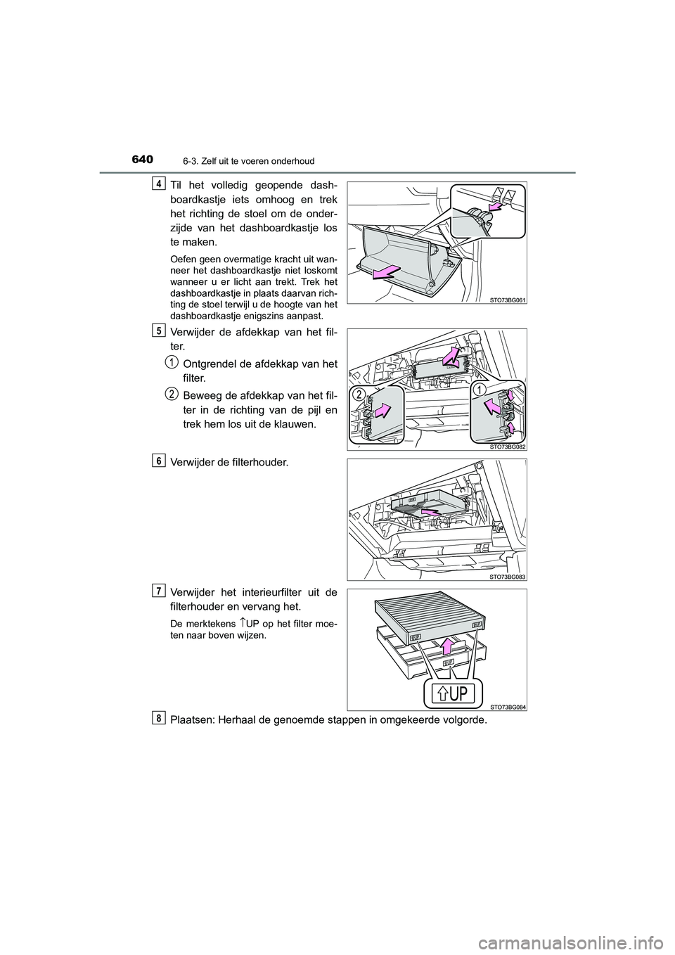 TOYOTA C_HR HYBRID 2021 Instructieboekje (in Dutch) 6406-3. Zelf uit te voeren onderhoud
C-HR_HV_OM_Europe_OM10701E
Til het volledig geopende dash-
boardkastje iets omhoog en trek
het richting de stoel om de onder-
zijde van het dashboardkastje los
te TOYOTA C_HR HYBRID 2021 Instructieboekje (in Dutch) 6406-3. Zelf uit te voeren onderhoud
C-HR_HV_OM_Europe_OM10701E
Til het volledig geopende dash-
boardkastje iets omhoog en trek
het richting de stoel om de onder-
zijde van het dashboardkastje los
te