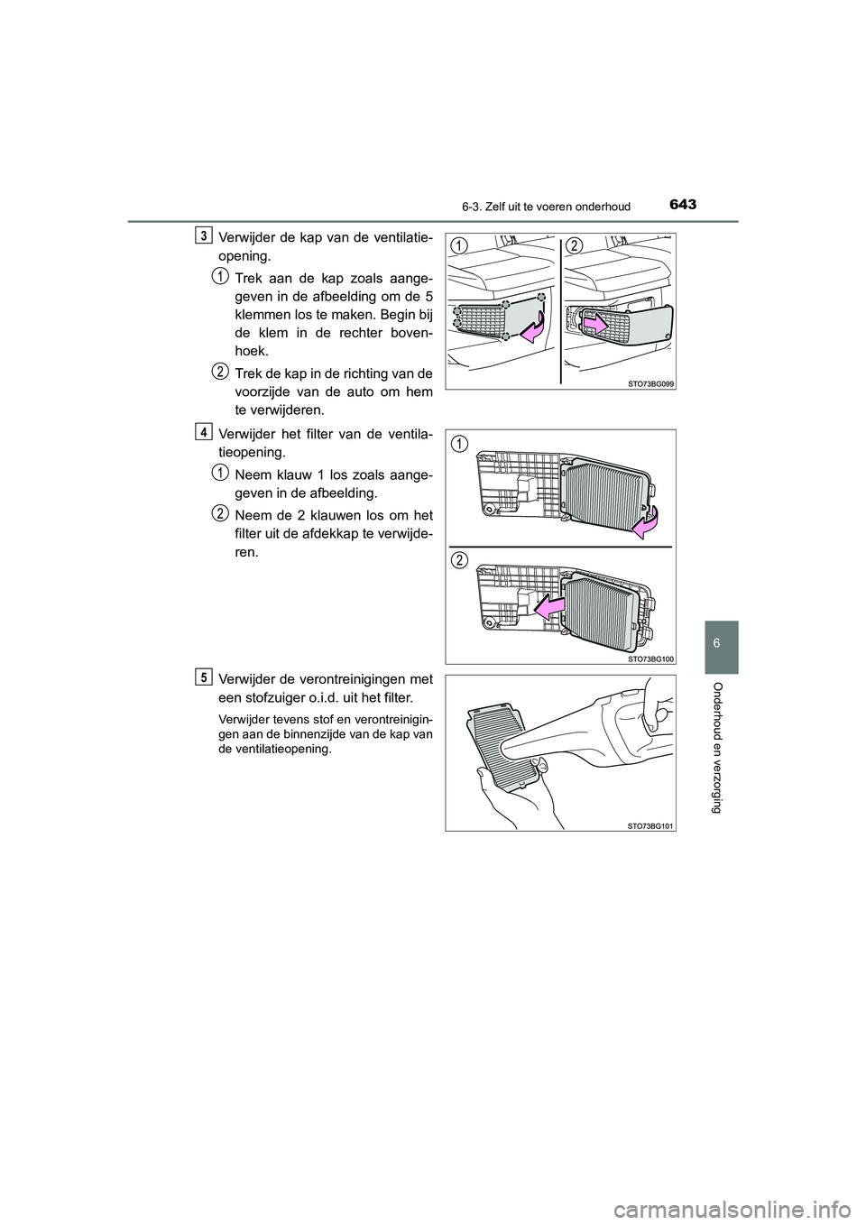 TOYOTA C_HR HYBRID 2021 Instructieboekje (in Dutch) 6436-3. Zelf uit te voeren onderhoud
C-HR_HV_OM_Europe_OM10701E
6
Onderhoud en verzorging
Verwijder de kap van de ventilatie-
opening.Trek aan de kap zoals aange-
geven in de afbeelding om de 5
klemme TOYOTA C_HR HYBRID 2021 Instructieboekje (in Dutch) 6436-3. Zelf uit te voeren onderhoud
C-HR_HV_OM_Europe_OM10701E
6
Onderhoud en verzorging
Verwijder de kap van de ventilatie-
opening.Trek aan de kap zoals aange-
geven in de afbeelding om de 5
klemme