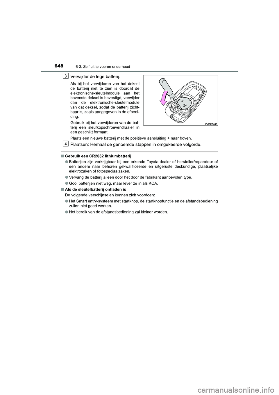TOYOTA C_HR HYBRID 2021 Instructieboekje (in Dutch) 6486-3. Zelf uit te voeren onderhoud
C-HR_HV_OM_Europe_OM10701E
Verwijder de lege batterij.
Als bij het verwijderen van het deksel
de batterij niet te zien is doordat de
elektronische-sleutelmodule aa TOYOTA C_HR HYBRID 2021 Instructieboekje (in Dutch) 6486-3. Zelf uit te voeren onderhoud
C-HR_HV_OM_Europe_OM10701E
Verwijder de lege batterij.
Als bij het verwijderen van het deksel
de batterij niet te zien is doordat de
elektronische-sleutelmodule aa