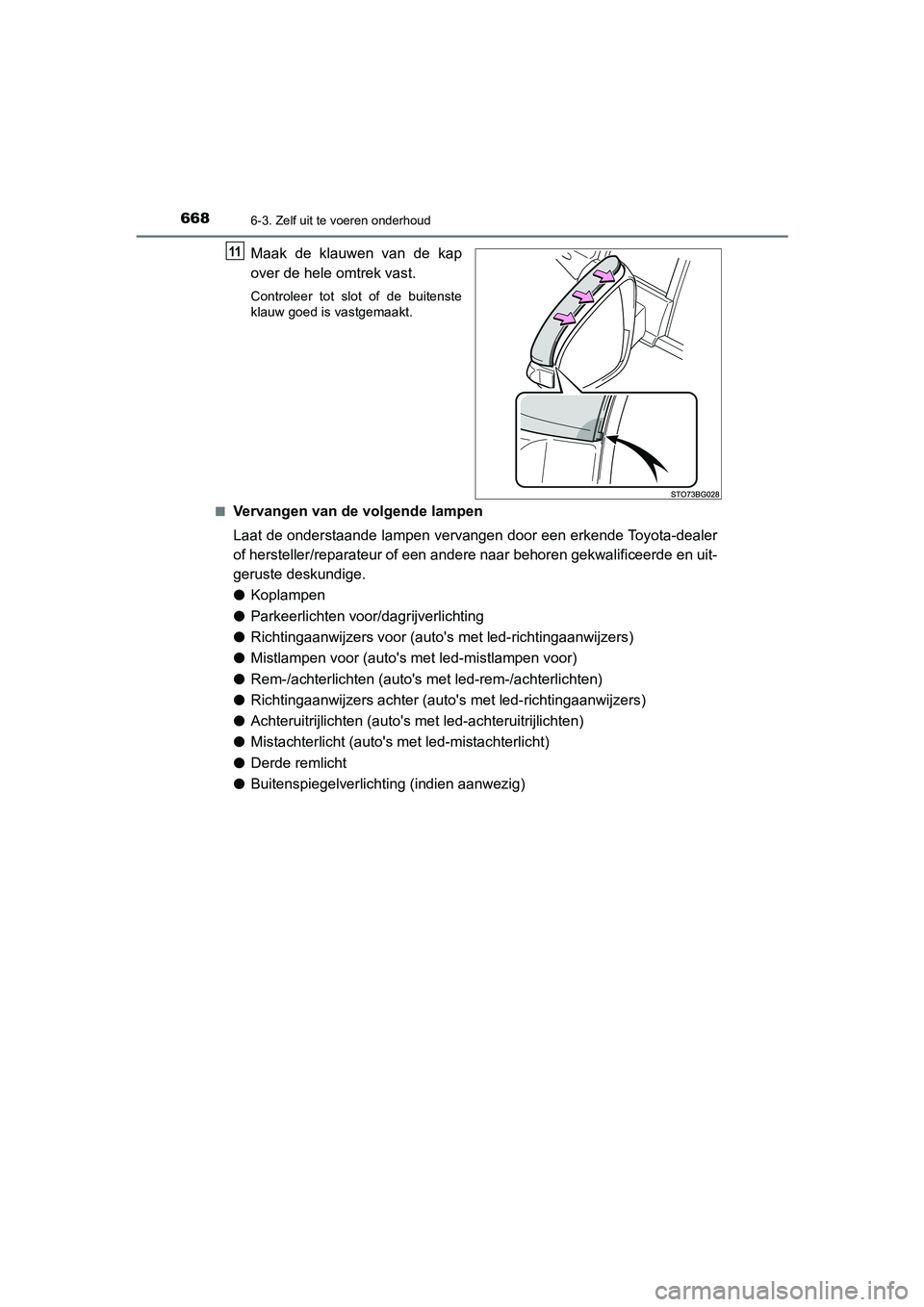 TOYOTA C_HR HYBRID 2021  Instructieboekje (in Dutch) 6686-3. Zelf uit te voeren onderhoud
C-HR_HV_OM_Europe_OM10701E
Maak de klauwen van de kap
over de hele omtrek vast.
Controleer tot slot of de buitenste
klauw goed is vastgemaakt.
■
Vervangen van de