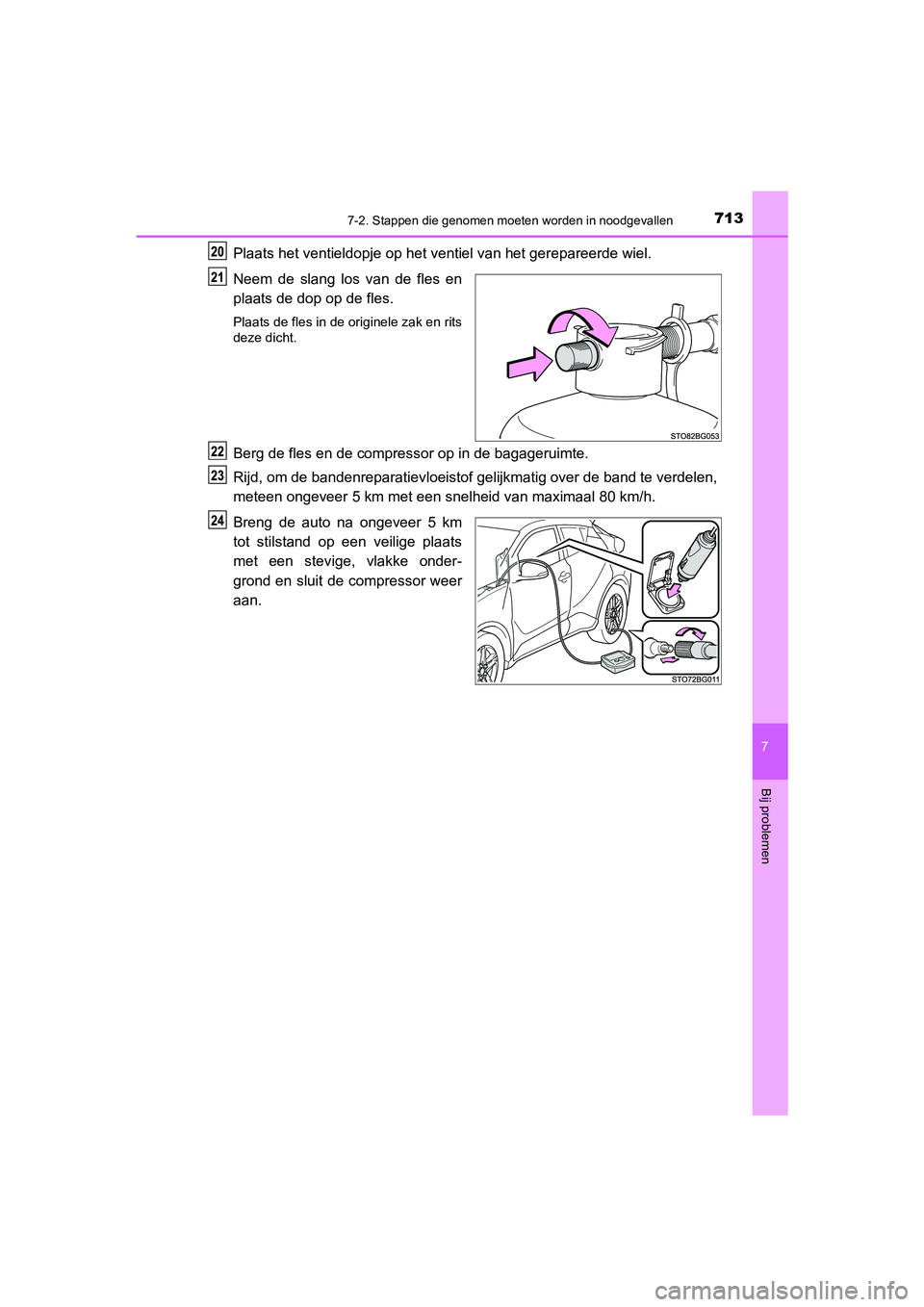 TOYOTA C_HR HYBRID 2021 Instructieboekje (in Dutch) 7137-2. Stappen die genomen moeten worden in noodgevallen
C-HR_HV_OM_Europe_OM10701E
7
Bij problemen
Plaats het ventieldopje op het ventiel van het gerepareerde wiel.
Neem de slang los van de fles en
TOYOTA C_HR HYBRID 2021 Instructieboekje (in Dutch) 7137-2. Stappen die genomen moeten worden in noodgevallen
C-HR_HV_OM_Europe_OM10701E
7
Bij problemen
Plaats het ventieldopje op het ventiel van het gerepareerde wiel.
Neem de slang los van de fles en