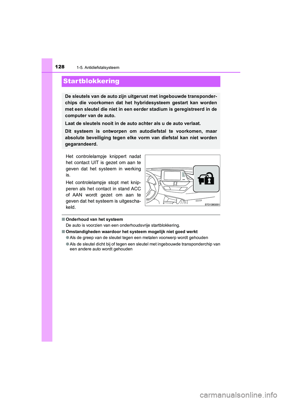 TOYOTA C_HR HYBRID 2020 Instructieboekje (in Dutch) 1281-5. Antidiefstalsysteem
C-HR_HV_OM_Europe_OM10647E
Startblokkering
Het controlelampje knippert nadat
het contact UIT is gezet om aan te
geven dat het systeem in werking
is.
Het con TOYOTA C_HR HYBRID 2020 Instructieboekje (in Dutch) 1281-5. Antidiefstalsysteem
C-HR_HV_OM_Europe_OM10647E
Startblokkering
Het controlelampje knippert nadat
het contact UIT is gezet om aan te
geven dat het systeem in werking
is.
Het con