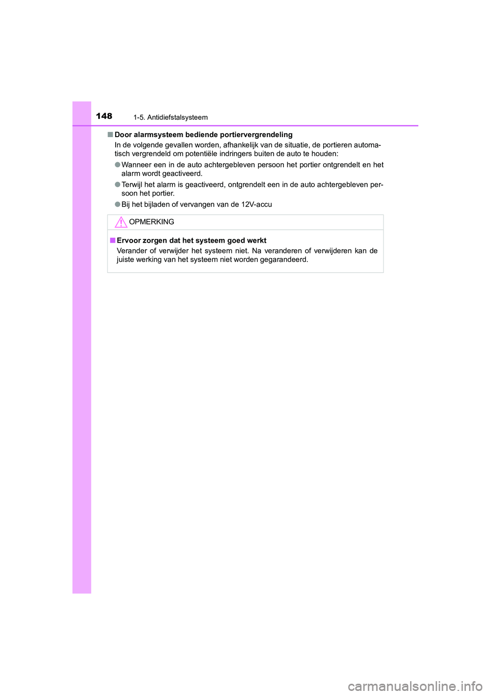 TOYOTA C_HR HYBRID 2020  Instructieboekje (in Dutch) 1481-5. Antidiefstalsysteem
C-HR_HV_OM_Europe_OM10647E■
Door alarmsysteem bediende portiervergrendeling
In de volgende gevallen worden, afhankelijk van de situatie, de portieren automa-
tisch vergre